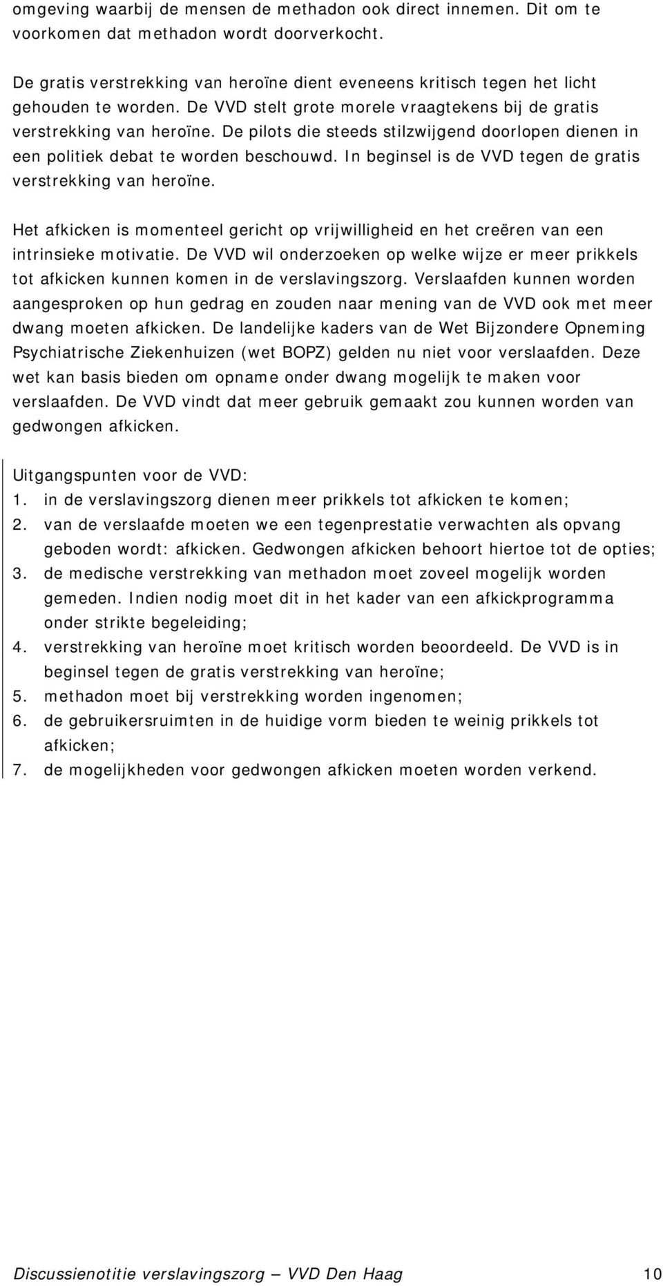 De pilots die steeds stilzwijgend doorlopen dienen in een politiek debat te worden beschouwd. In beginsel is de VVD tegen de gratis verstrekking van heroïne.