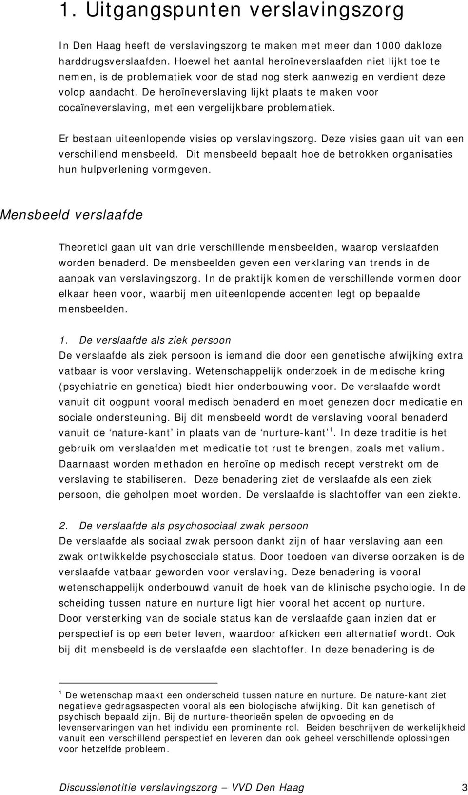 De heroïneverslaving lijkt plaats te maken voor cocaïneverslaving, met een vergelijkbare problematiek. Er bestaan uiteenlopende visies op verslavingszorg.