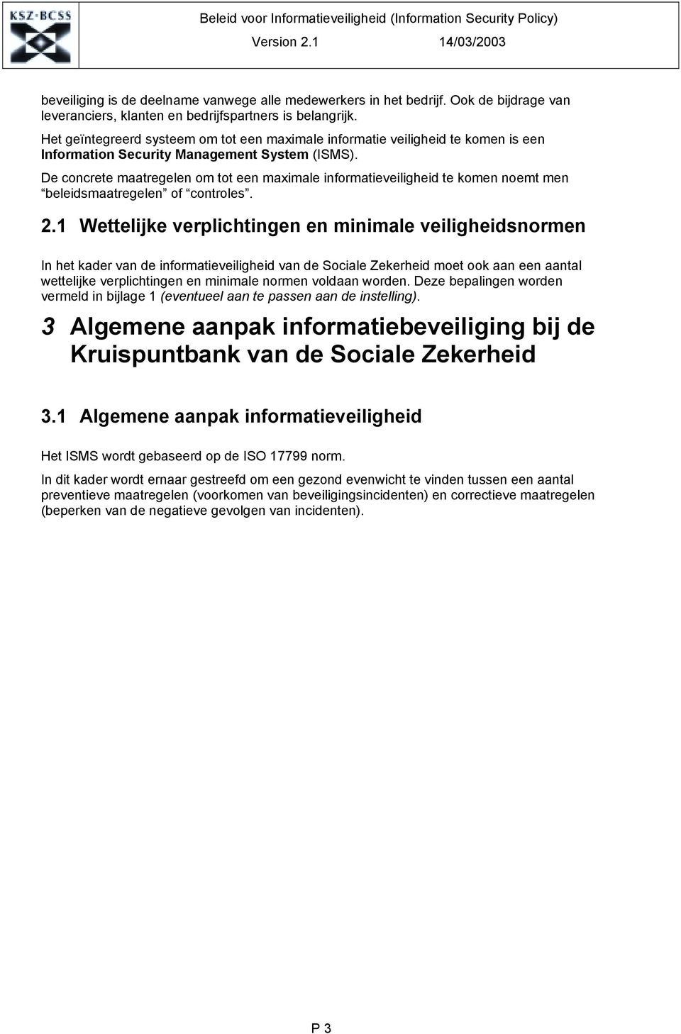 De concrete maatregelen om tot een maximale informatieveiligheid te komen noemt men beleidsmaatregelen of controles. 2.