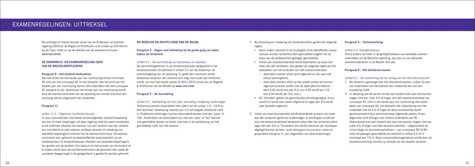 nl/eb DE ONDERWIJS- EN EXAMENREGELING (OER) VAN DE BACHELOROPLEIDING Paragraaf 9 Het bindend studieadvies Aan het einde van het eerste jaar van inschrijving dienen minimaal 40 ects van het cursusjaar