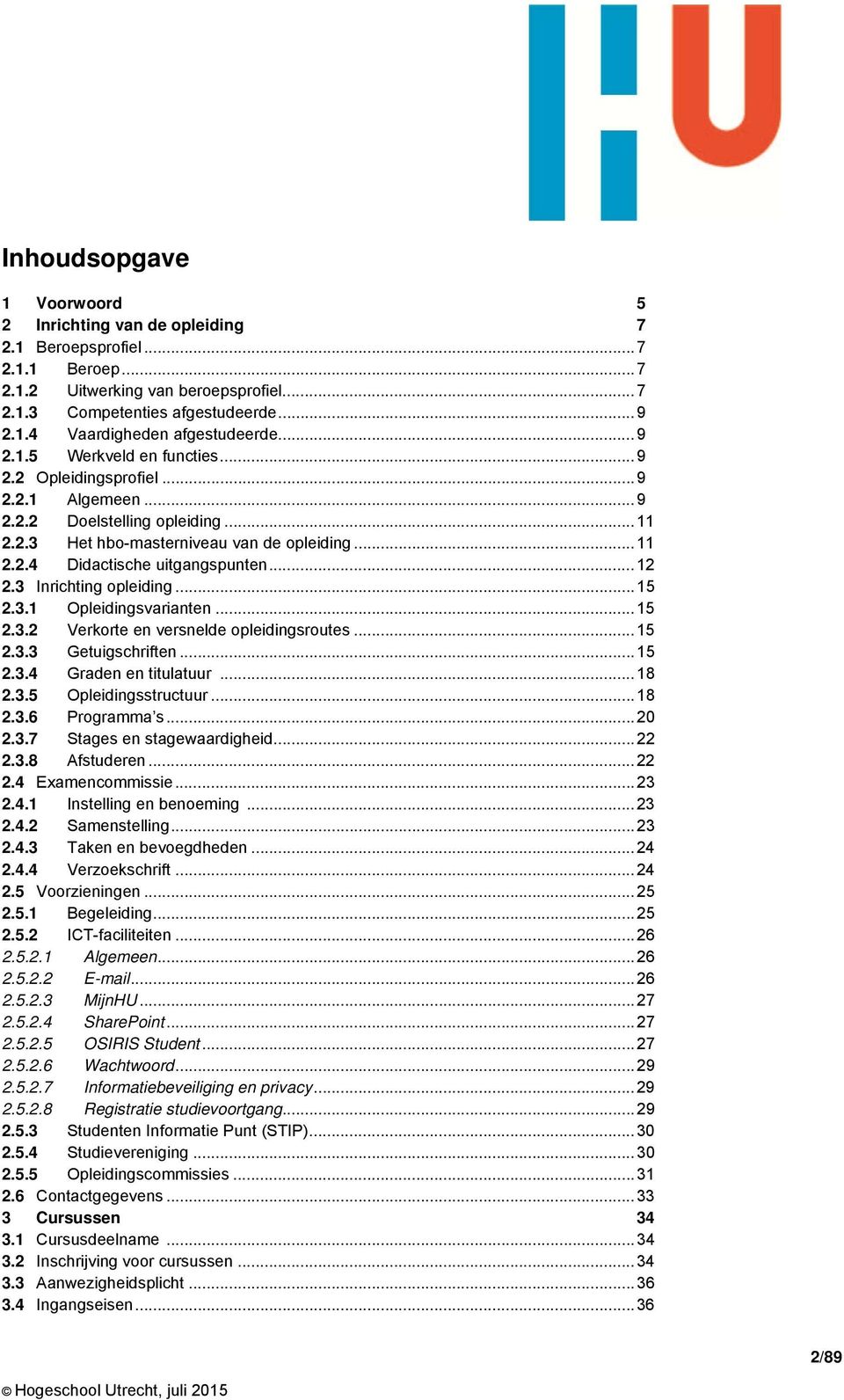 .. 12 2.3 Inrichting opleiding... 15 2.3.1 Opleidingsvarianten... 15 2.3.2 Verkorte en versnelde opleidingsroutes... 15 2.3.3 Getuigschriften... 15 2.3.4 Graden en titulatuur... 18 2.3.5 Opleidingsstructuur.