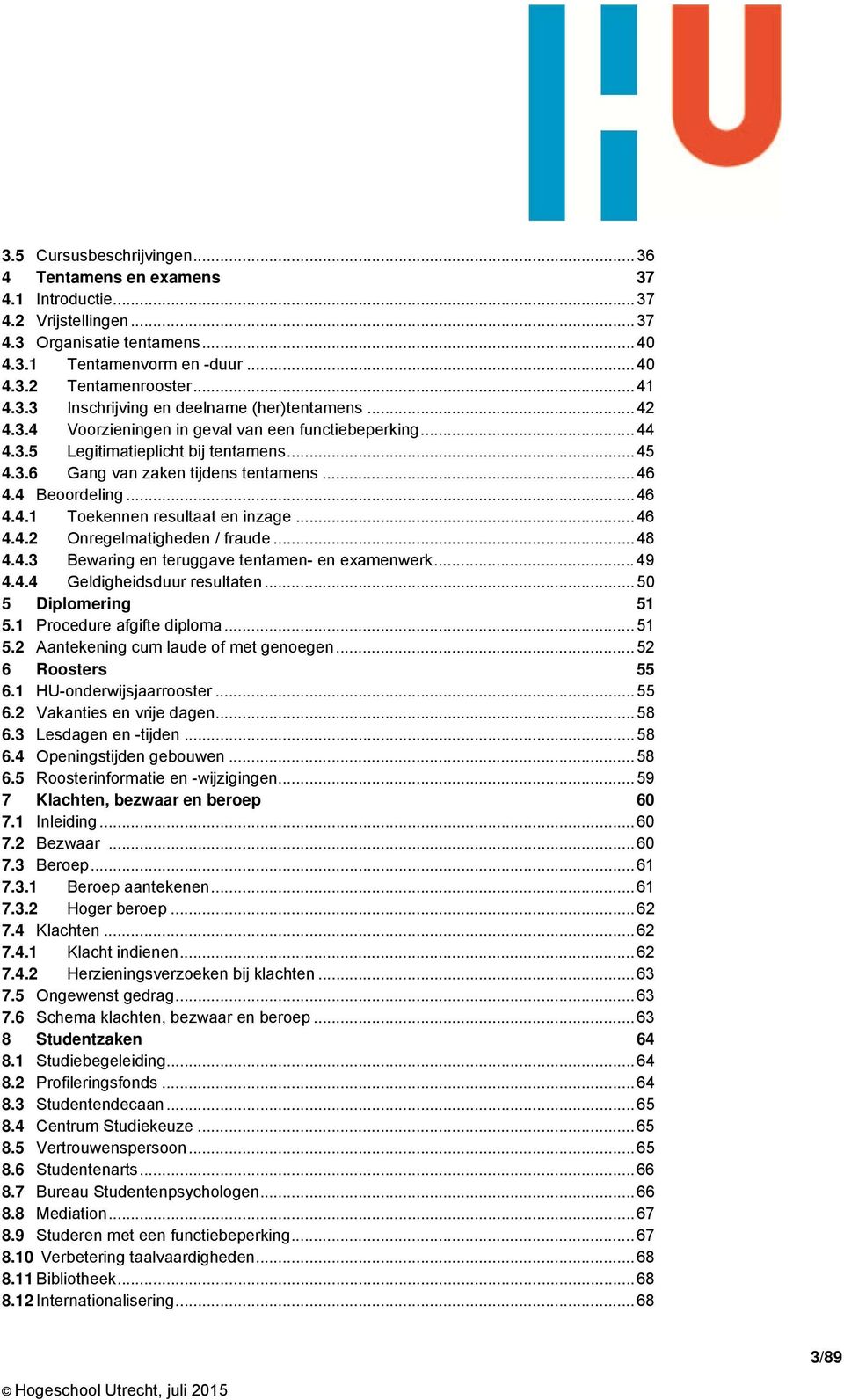 4 Beoordeling... 46 4.4.1 Toekennen resultaat en inzage... 46 4.4.2 Onregelmatigheden / fraude... 48 4.4.3 Bewaring en teruggave tentamen- en examenwerk... 49 4.4.4 Geldigheidsduur resultaten.