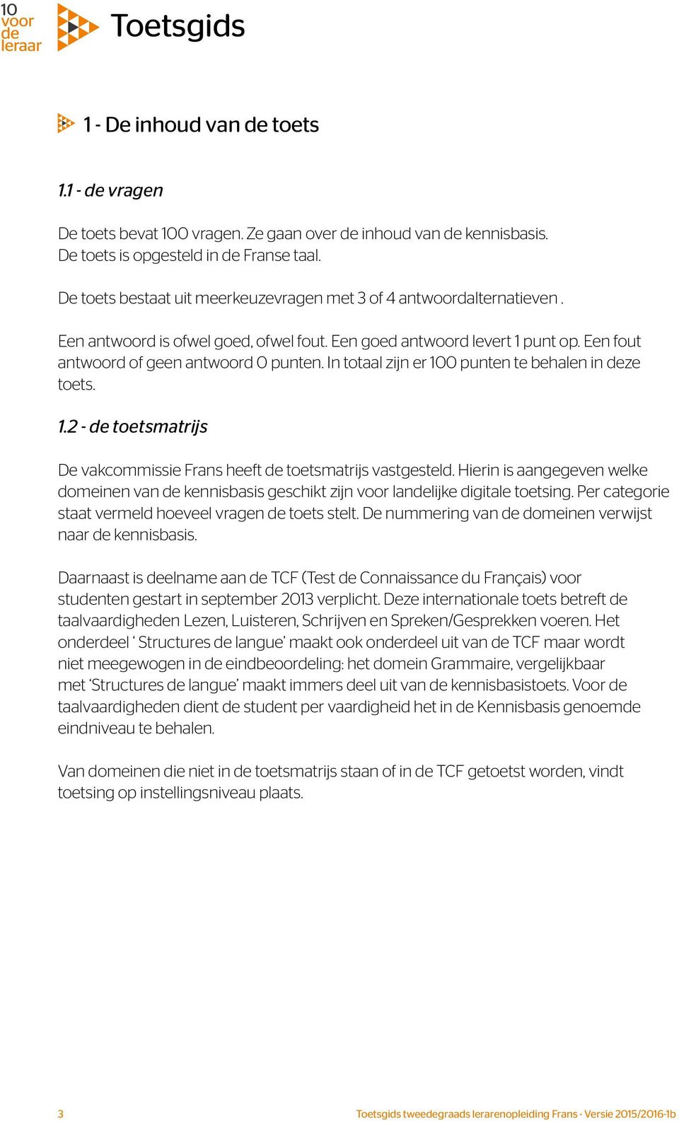 In totaal zijn er 100 punten te behalen in deze toets. 1.2 - de toetsmatrijs De vakcommissie Frans heeft de toetsmatrijs vastgesteld.