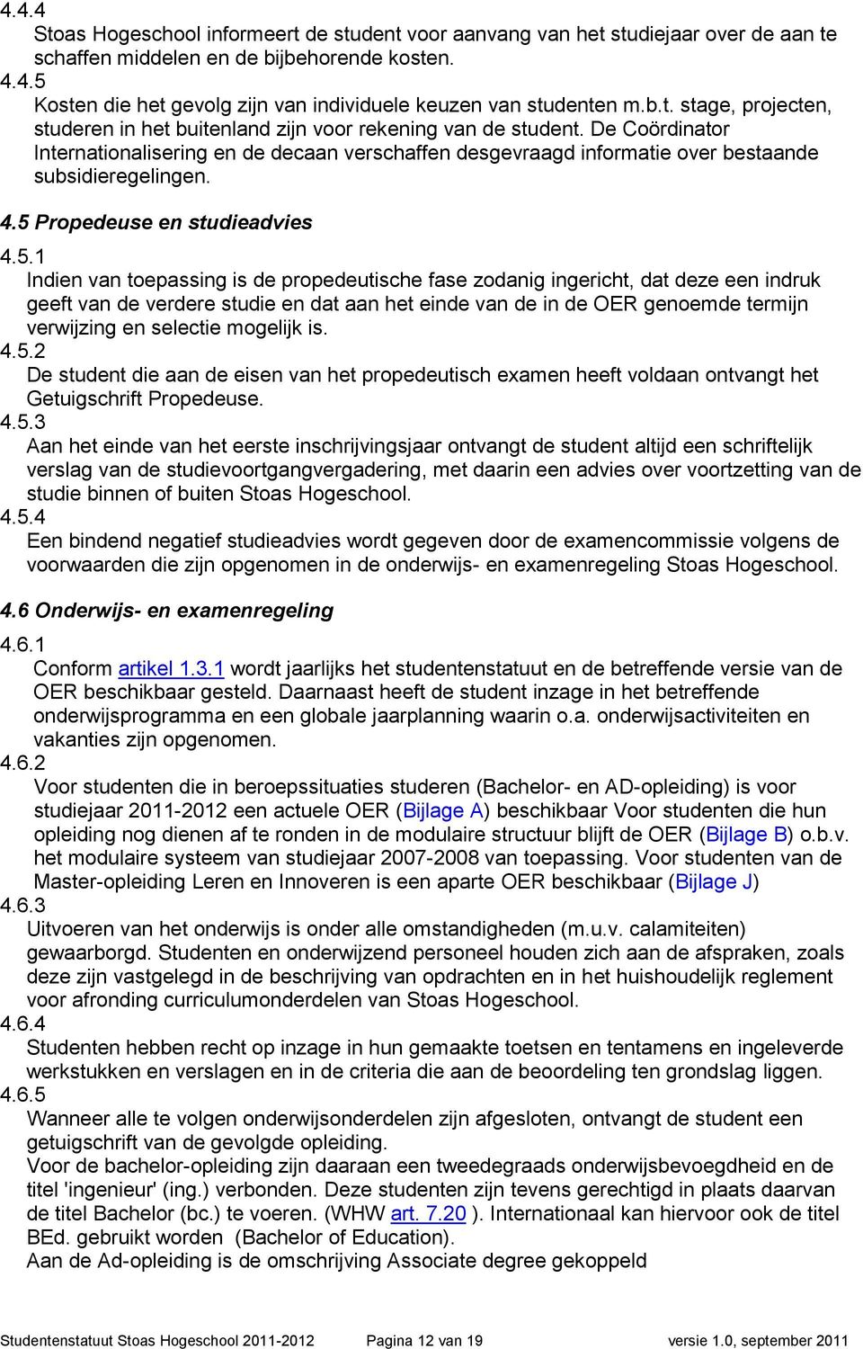 De Coördinator Internationalisering en de decaan verschaffen desgevraagd informatie over bestaande subsidieregelingen. 4.5 