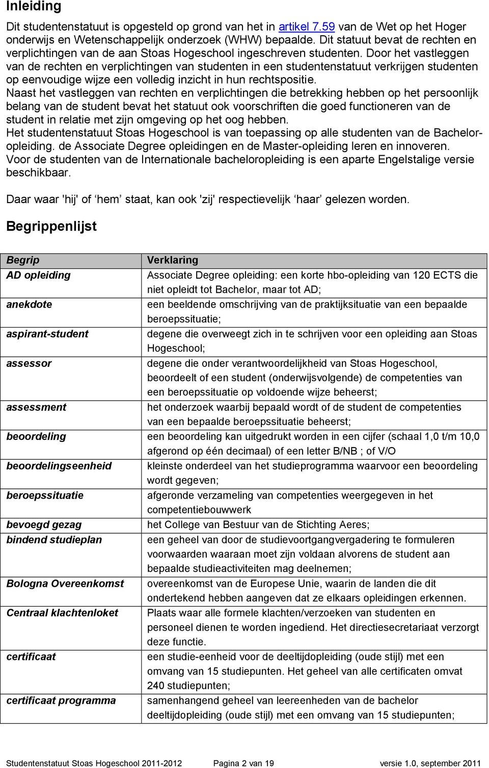 Door het vastleggen van de rechten en verplichtingen van studenten in een studentenstatuut verkrijgen studenten op eenvoudige wijze een volledig inzicht in hun rechtspositie.