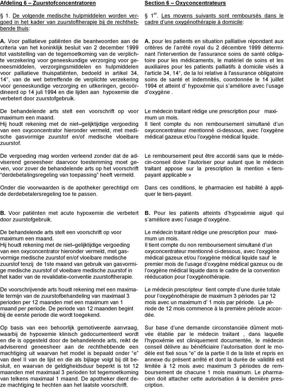 verzorging voor geneesmiddelen, verzorgingsmiddelen en hulpmiddelen voor palliatieve thuispatiënten, bedoeld in artikel 34, 14, van de wet betreffende de verplichte verzekering voor geneeskundige