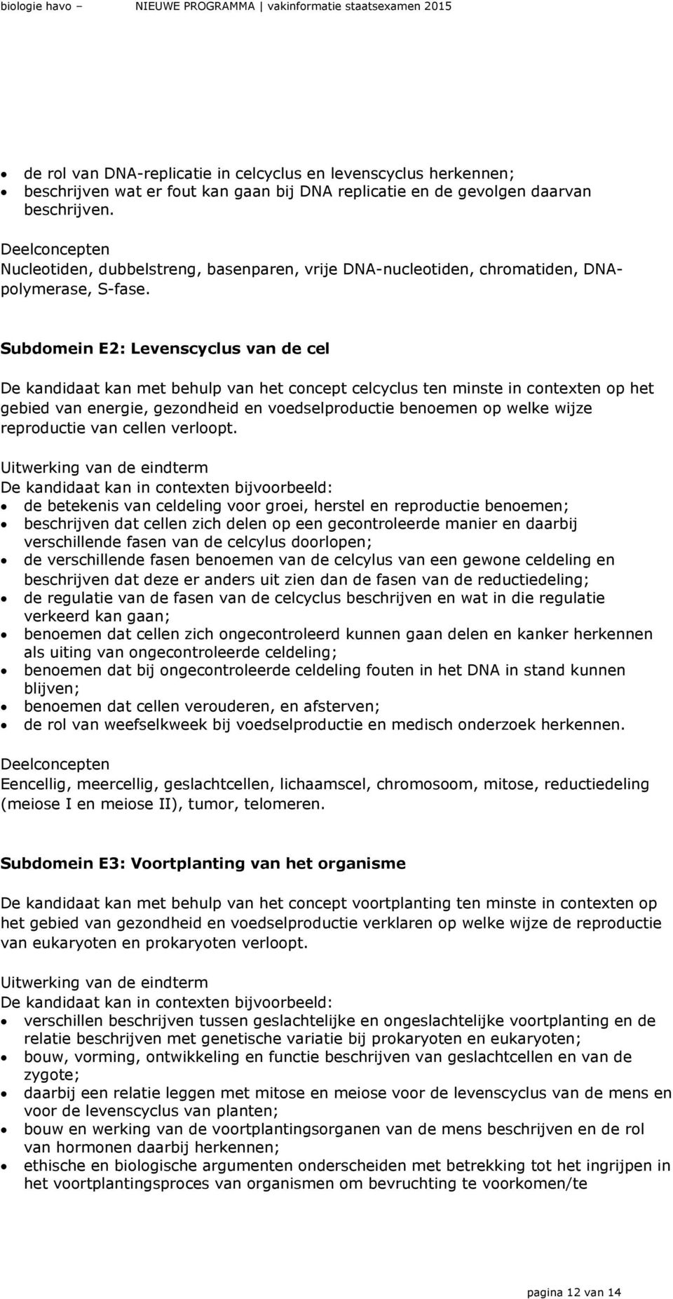 Subdomein E2: Levenscyclus van de cel De kandidaat kan met behulp van het concept celcyclus ten minste in contexten op het gebied van energie, gezondheid en voedselproductie benoemen op welke wijze