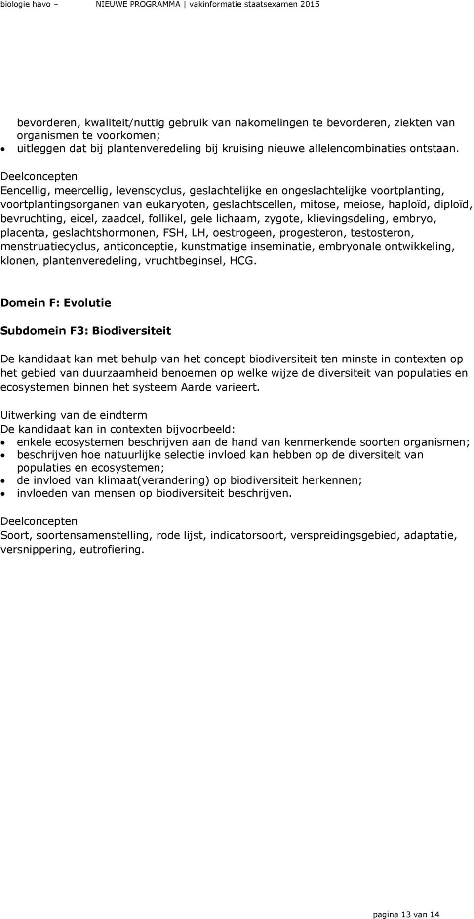 zaadcel, follikel, gele lichaam, zygote, klievingsdeling, embryo, placenta, geslachtshormonen, FSH, LH, oestrogeen, progesteron, testosteron, menstruatiecyclus, anticonceptie, kunstmatige