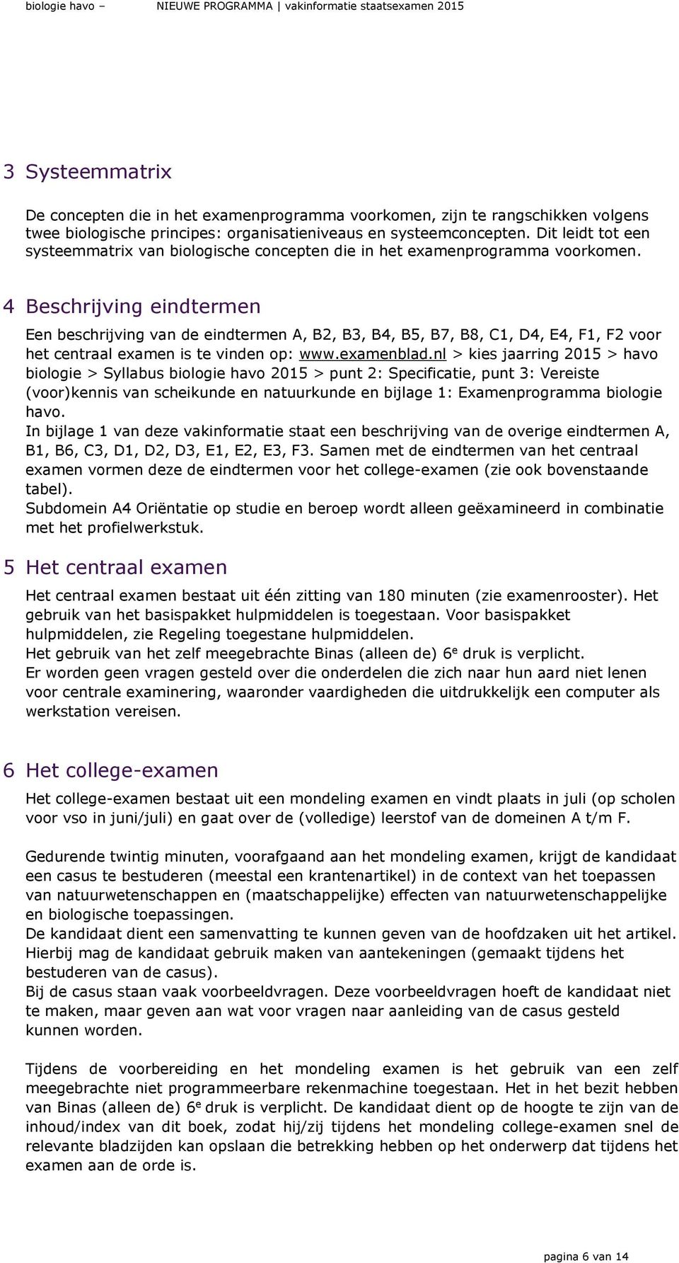 4 Beschrijving eindtermen Een beschrijving van de eindtermen A, B2, B3, B4, B5, B7, B8, C1, D4, E4, F1, F2 voor het centraal examen is te vinden op: www.examenblad.