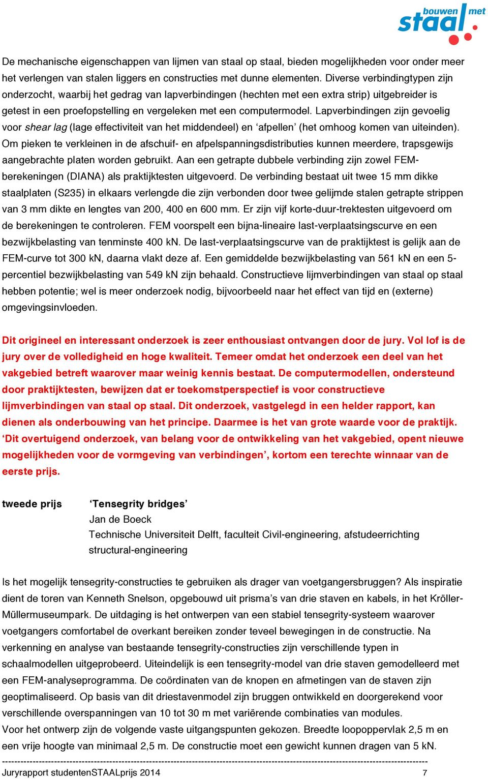 Lapverbindingen zijn gevoelig voor shear lag (lage effectiviteit van het middendeel) en afpellen (het omhoog komen van uiteinden).