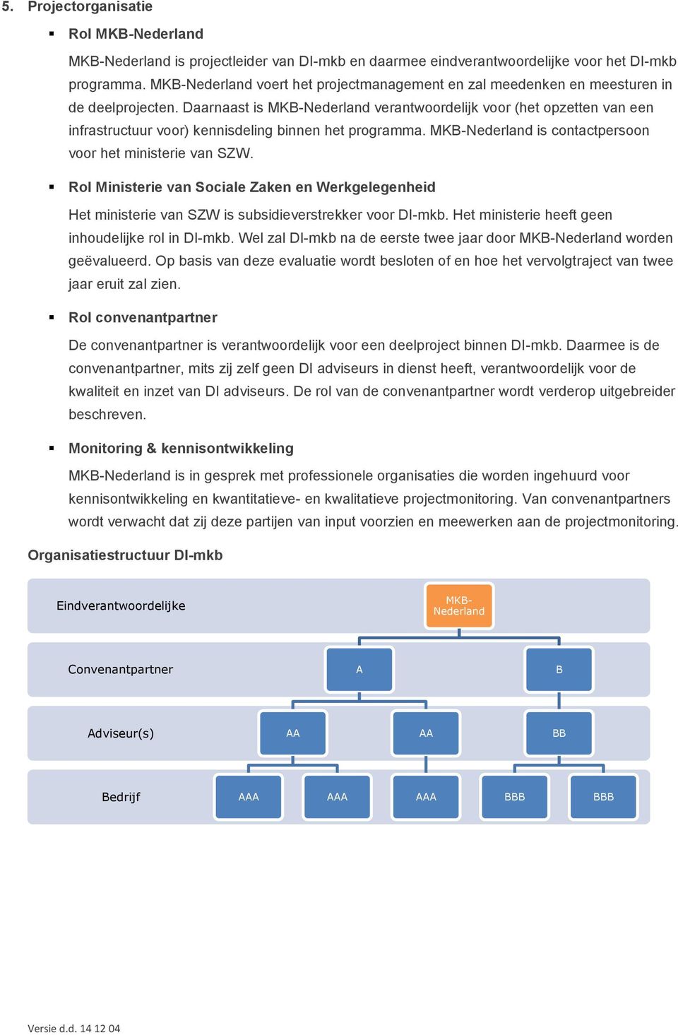Daarnaast is MKB-Nederland verantwoordelijk voor (het opzetten van een infrastructuur voor) kennisdeling binnen het programma. MKB-Nederland is contactpersoon voor het ministerie van SZW.