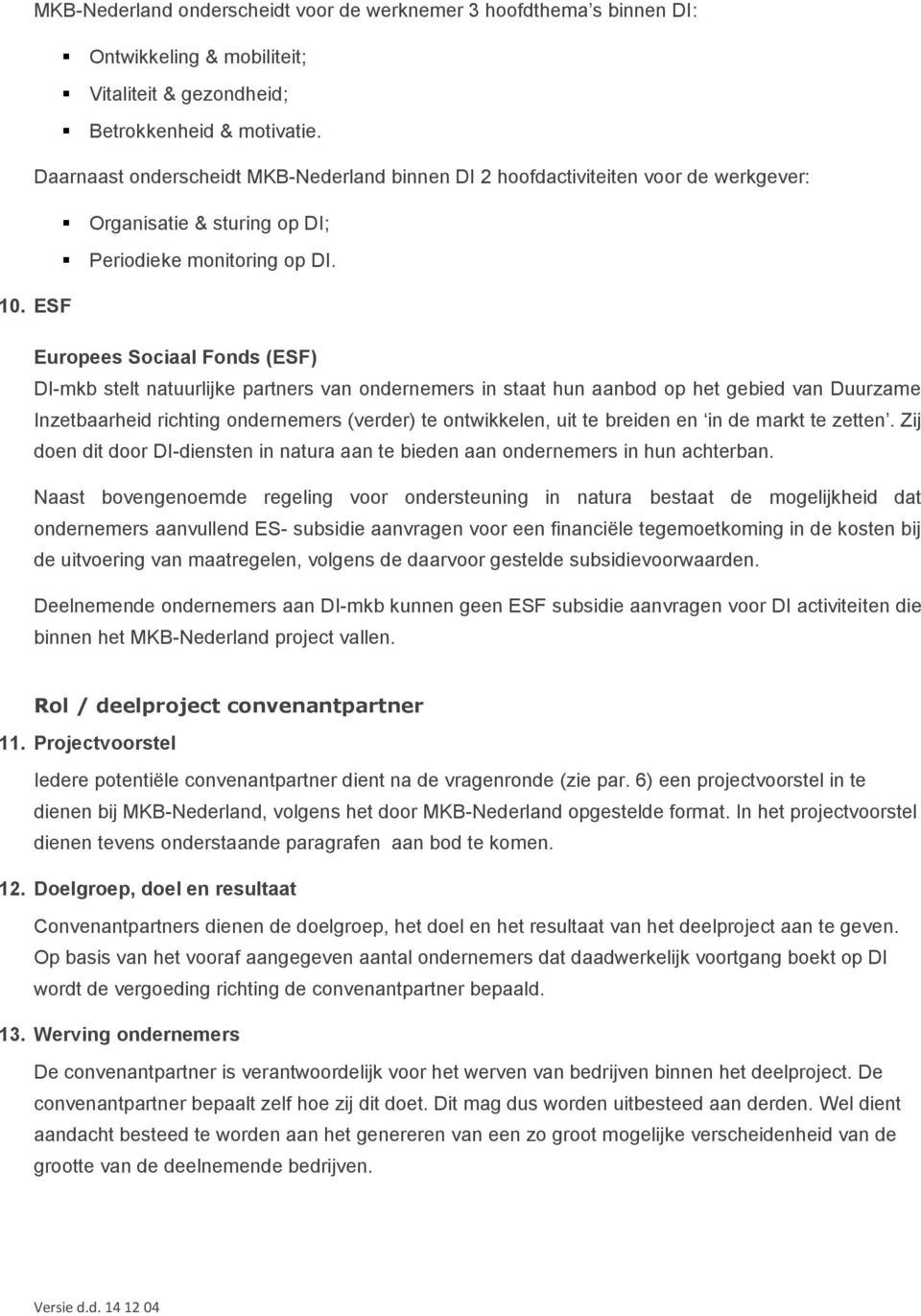 ESF Europees Sociaal Fonds (ESF) DI-mkb stelt natuurlijke partners van ondernemers in staat hun aanbod op het gebied van Duurzame Inzetbaarheid richting ondernemers (verder) te ontwikkelen, uit te