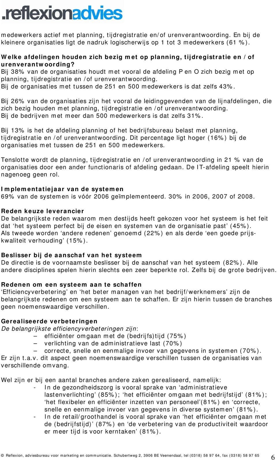 Bij 38% van de organisaties houdt met vooral de afdeling P en O zich bezig met op planning, tijdregistratie en /of urenverantwoording.