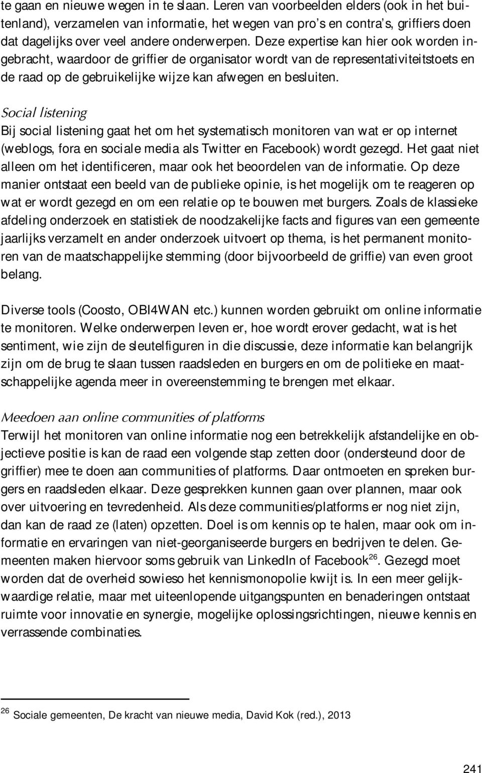 Deze expertise kan hier ook worden ingebracht, waardoor de griffier de organisator wordt van de representativiteitstoets en de raad op de gebruikelijke wijze kan afwegen en besluiten.