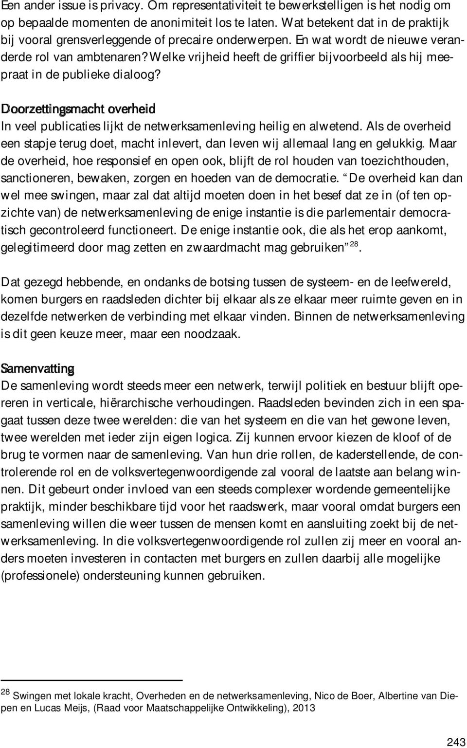 Welke vrijheid heeft de griffier bijvoorbeeld als hij meepraat in de publieke dialoog? Doorzettingsmacht overheid In veel publicaties lijkt de netwerksamenleving heilig en alwetend.