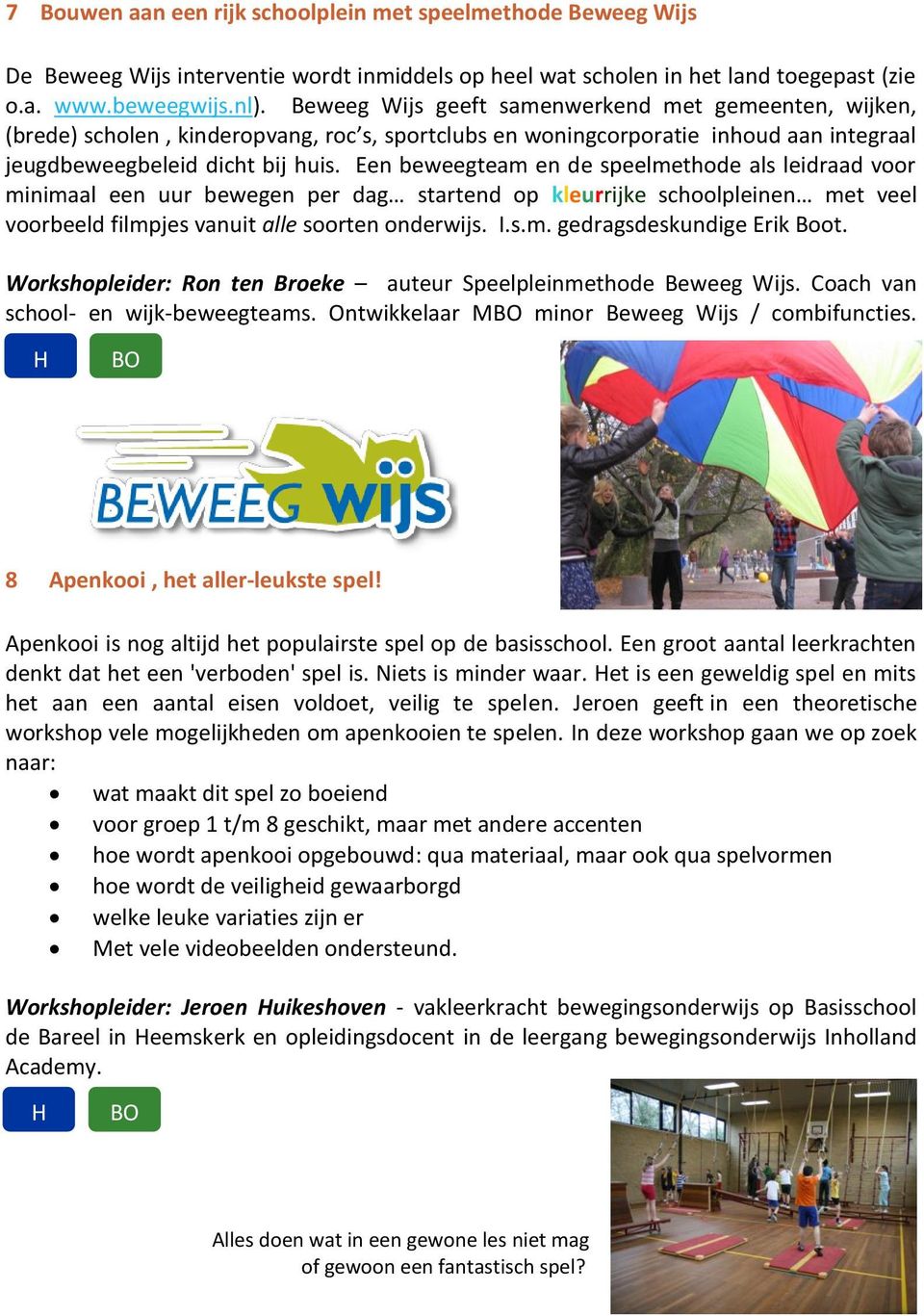 Een beweegteam en de speelmethode als leidraad voor minimaal een uur bewegen per dag startend op kleurrijke schoolpleinen met veel voorbeeld filmpjes vanuit alle soorten onderwijs. I.s.m. gedragsdeskundige Erik Boot.