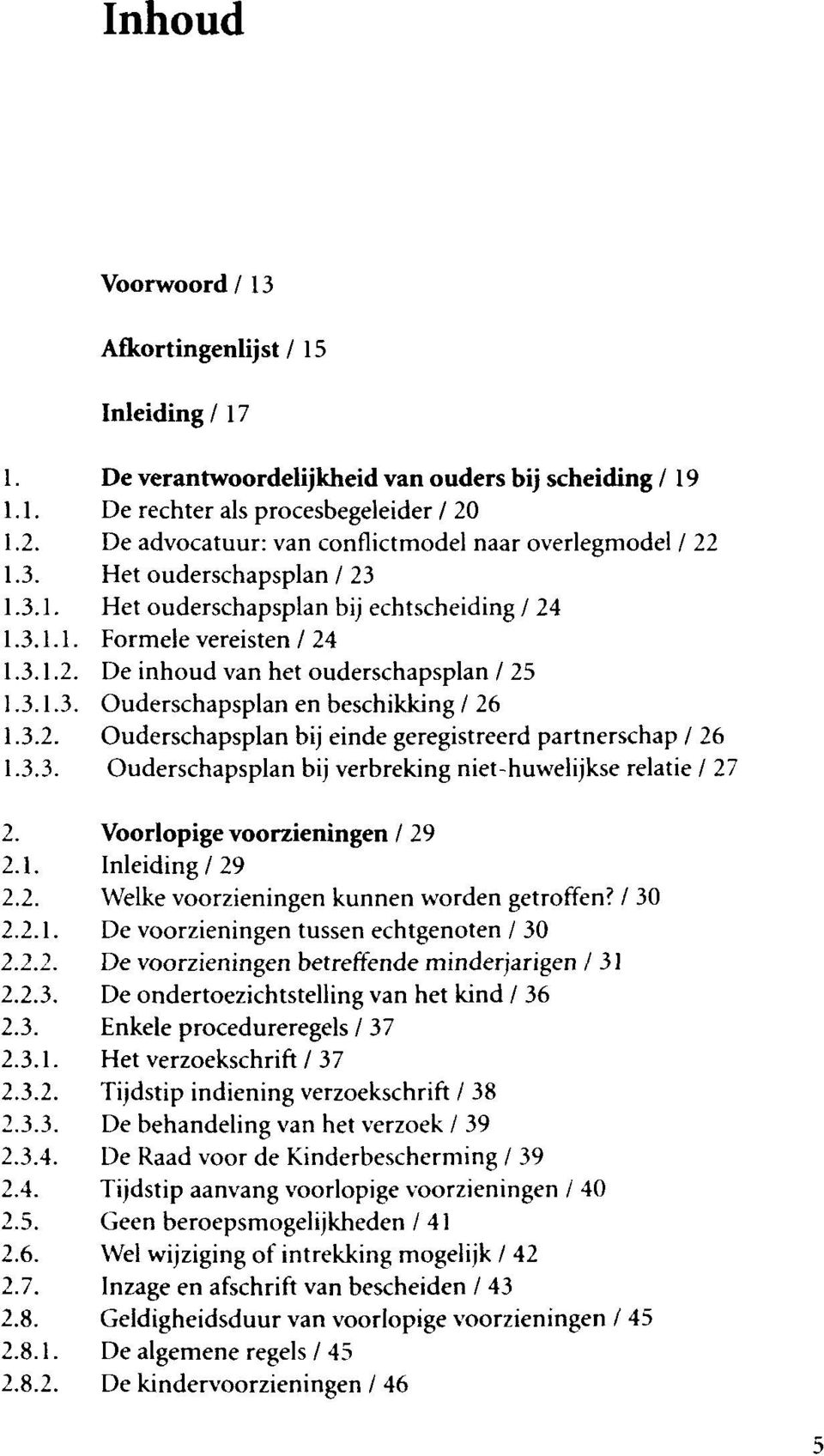 3.1.3. Ouderschapsplan en beschikking / 26 1.3.2. Ouderschapsplan bij einde geregistreerd partnerschap / 26 1.3.3. Ouderschapsplan bij verbreking niet-huwelijkse relatie / 27 2.