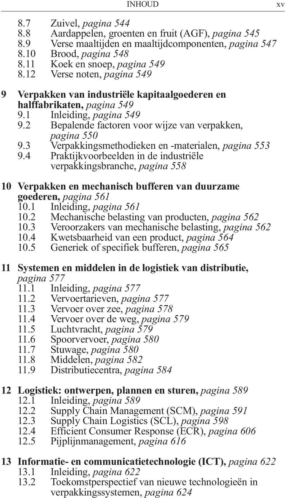 3 Verpakkingsmethodieken en -materialen, pagina 553 9.4 Praktijkvoorbeelden in de industriële verpakkingsbranche, pagina 558 10 Verpakken en mechanisch bufferen van duurzame goederen, pagina 561 10.