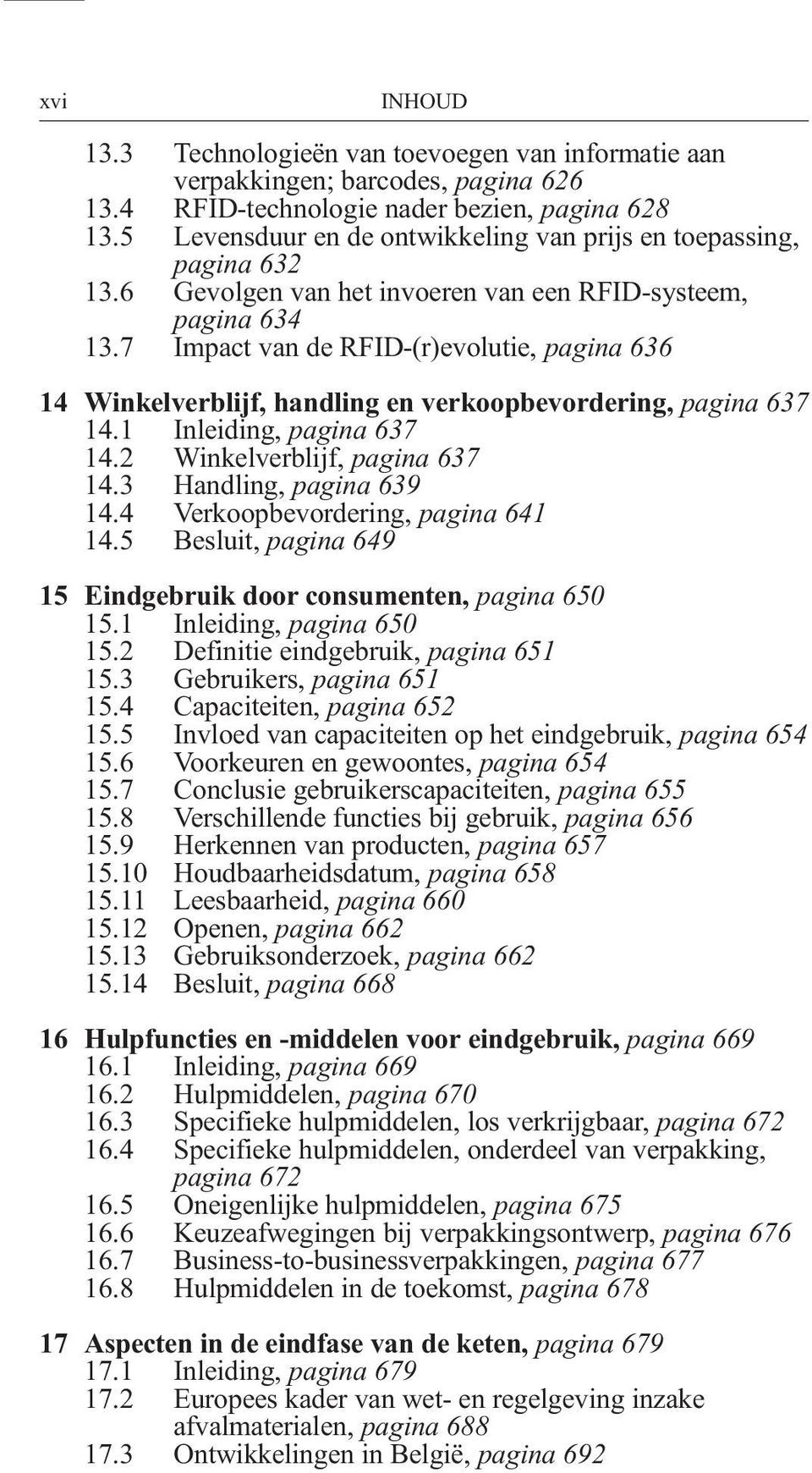 7 Impact van de RFID-(r)evolutie, pagina 636 14 Winkelverblijf, handling en verkoopbevordering, pagina 637 14.1 Inleiding, pagina 637 14.2 14.3 Winkelverblijf, pagina 637 Handling, pagina 639 14.