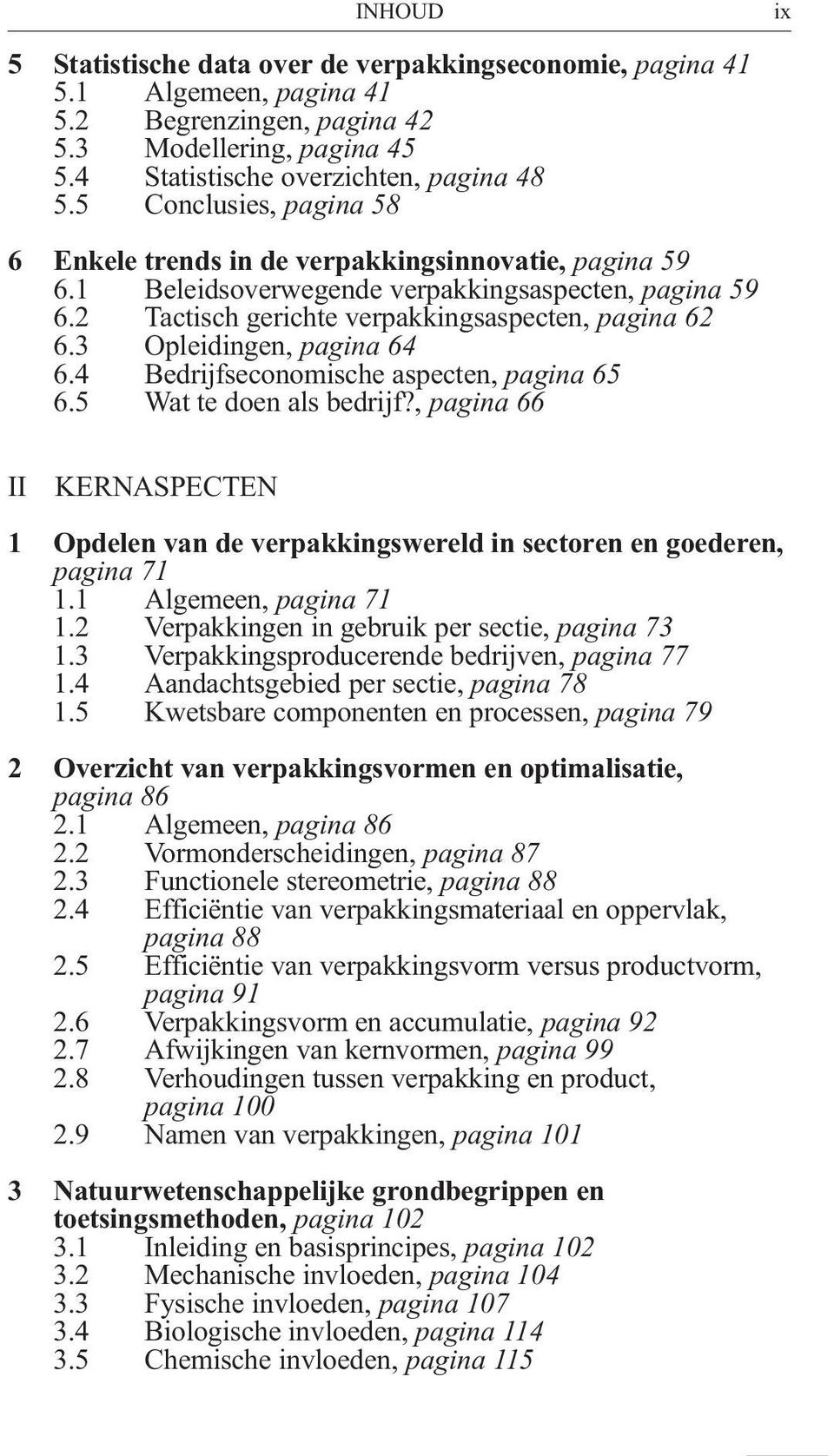 3 Opleidingen, pagina 64 6.4 6.5 Bedrijfseconomische aspecten, pagina 65 Wat te doen als bedrijf?, pagina 66 II KERNASPECTEN 1 Opdelen van de verpakkingswereld in sectoren en goederen, pagina 71 1.