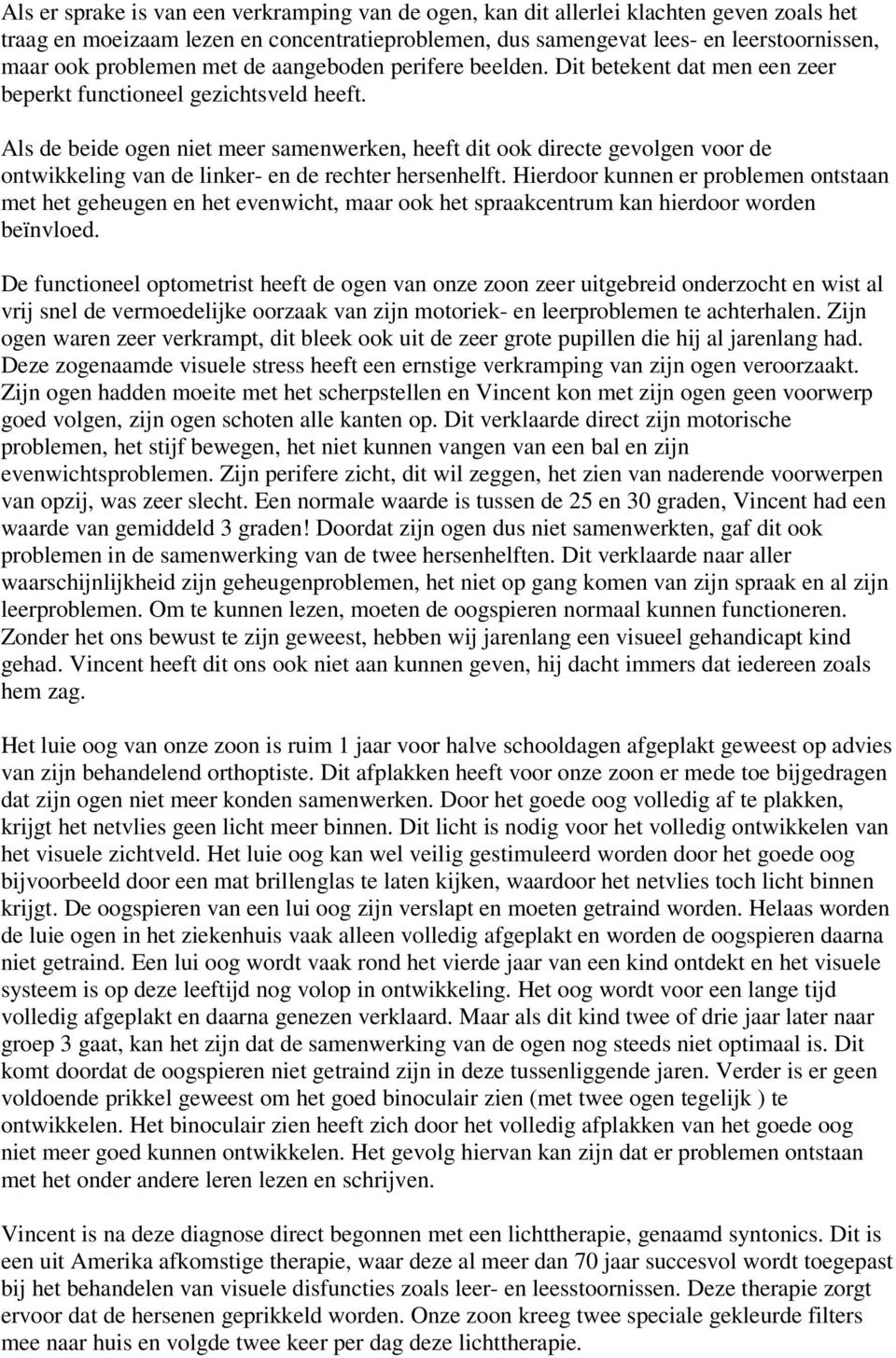 Als de beide ogen niet meer samenwerken, heeft dit ook directe gevolgen voor de ontwikkeling van de linker- en de rechter hersenhelft.