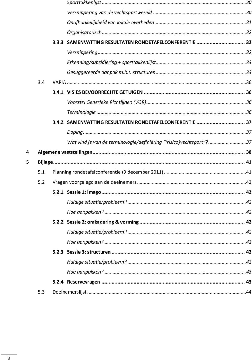 ..36 Terminologie...36 3.4.2 SAMENVATTING RESULTATEN RONDETAFELCONFERENTIE... 37 Doping...37 Wat vind je van de terminologie/definiëring (risico)vechtsport?...37 4 Algemene vaststellingen.