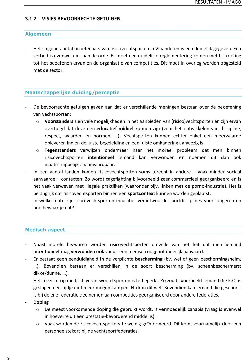 Maatschappelijke duiding/perceptie - De bevoorrechte getuigen gaven aan dat er verschillende meningen bestaan over de beoefening van vechtsporten: o Voorstanders zien vele mogelijkheden in het