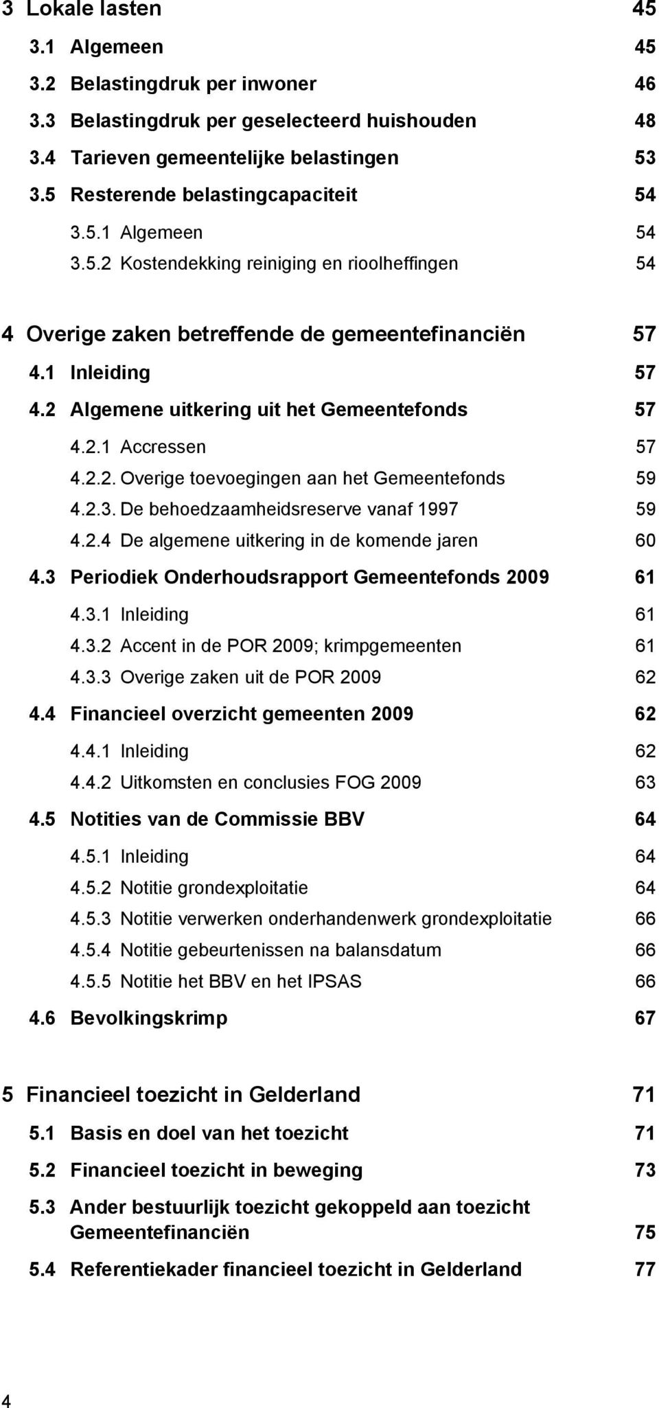 2.2. Overige toevoegingen aan het Gemeentefonds 59 4.2.3. De behoedzaamheidsreserve vanaf 1997 59 4.2.4 De algemene uitkering in de komende jaren 60 4.