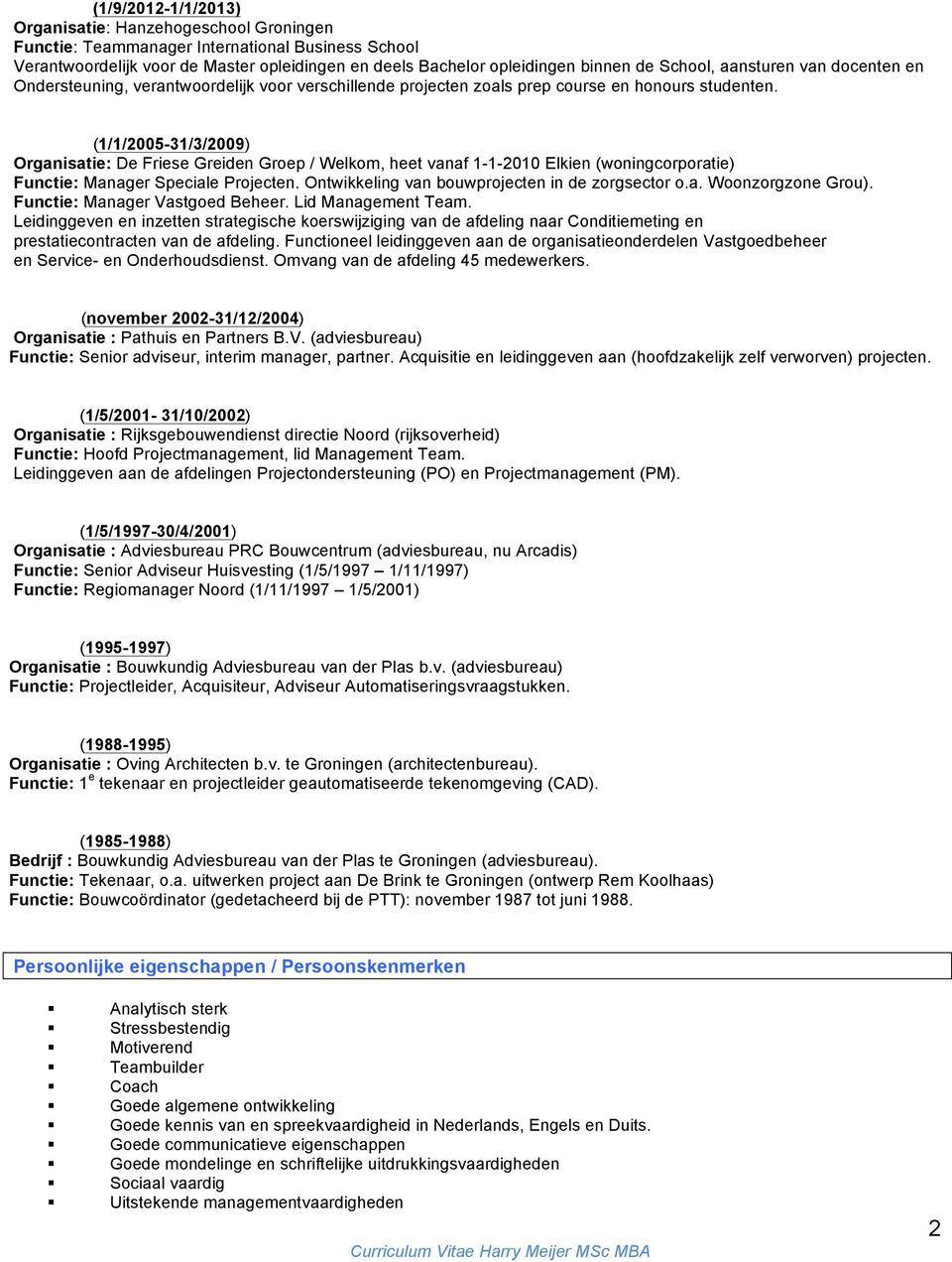 (1/1/2005-31/3/) Organisatie: De Friese Greiden Groep / Welkom, heet vanaf 1-1-2010 Elkien () Functie: Manager Speciale Projecten. Ontwikkeling van bouwprojecten in de zorgsector o.a. Woonzorgzone Grou).