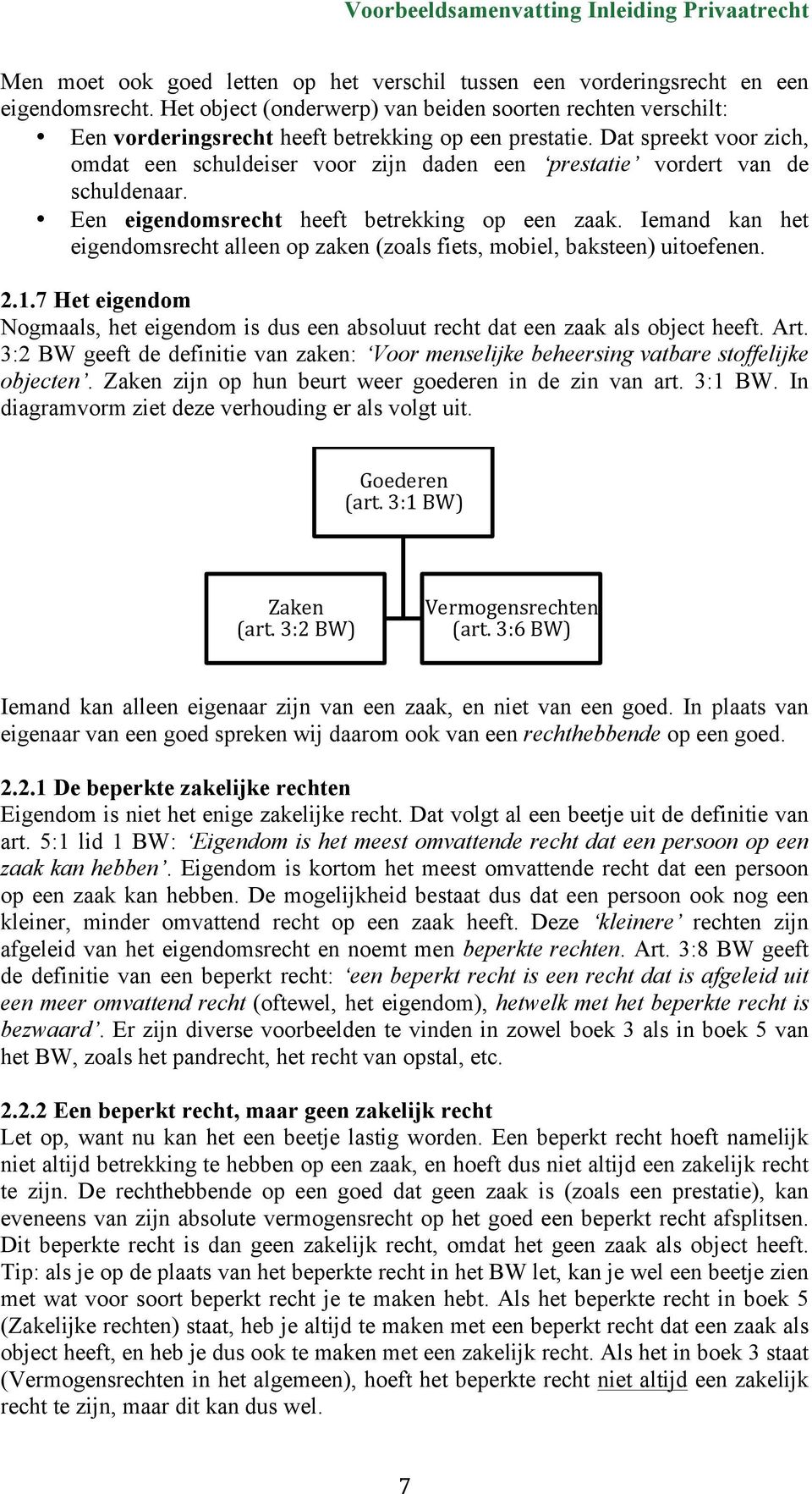 Dat spreekt voor zich, omdat een schuldeiser voor zijn daden een prestatie vordert van de schuldenaar. Een eigendomsrecht heeft betrekking op een zaak.