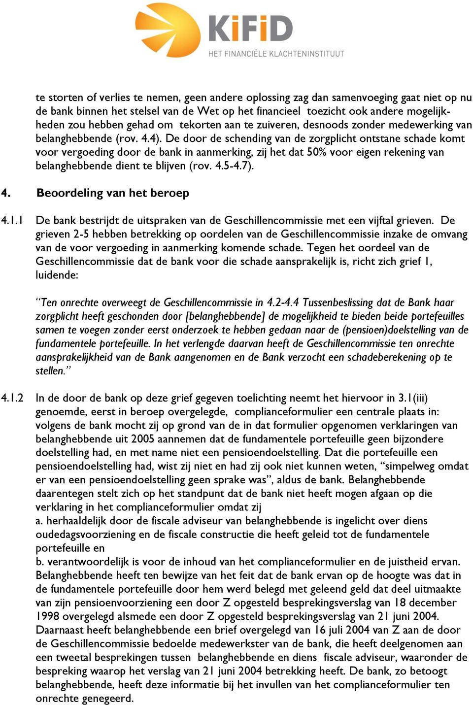 De door de schending van de zorgplicht ontstane schade komt voor vergoeding door de bank in aanmerking, zij het dat 50% voor eigen rekening van belanghebbende dient te blijven (rov. 4.