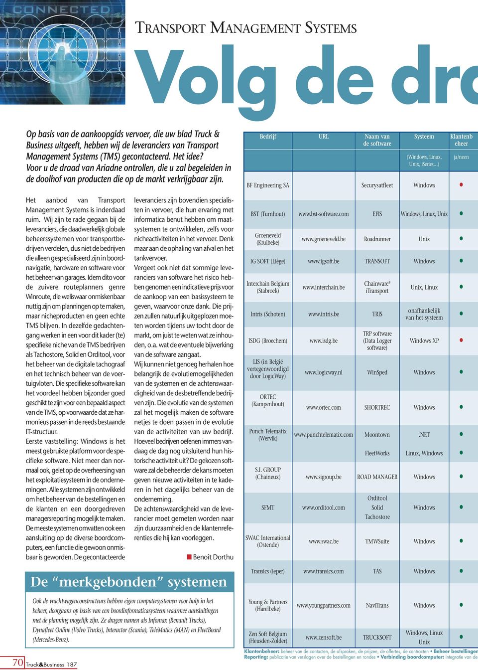 Wij zijn te rade gegaan bij de leveranciers, die daadwerkelijk globale beheerssystemen voor transportbedrijven verdelen, dus niet de bedrijven die alleen gespecialiseerd zijn in boordnavigatie,