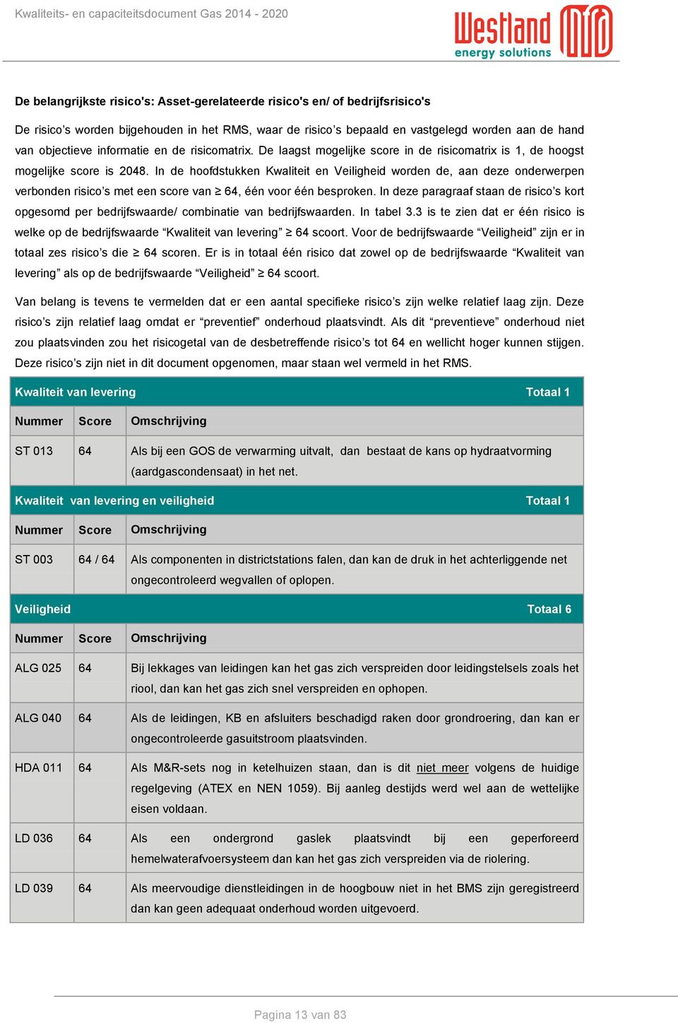 In de hoofdstukken Kwaliteit en Veiligheid worden de, aan deze onderwerpen verbonden risico s met een score van 64, één voor één besproken.