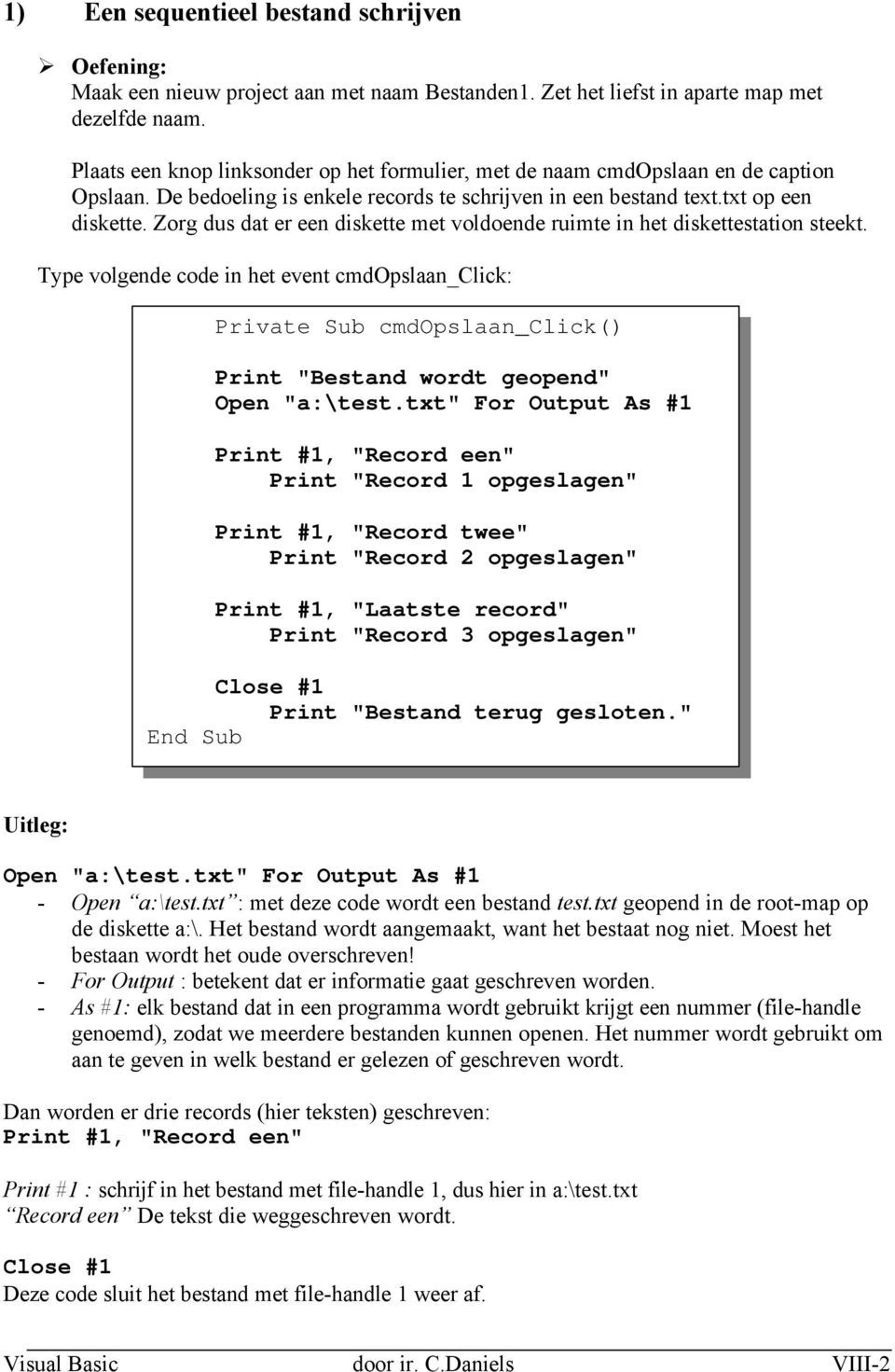 Zorg dus dat er een diskette met voldoende ruimte in het diskettestation steekt.