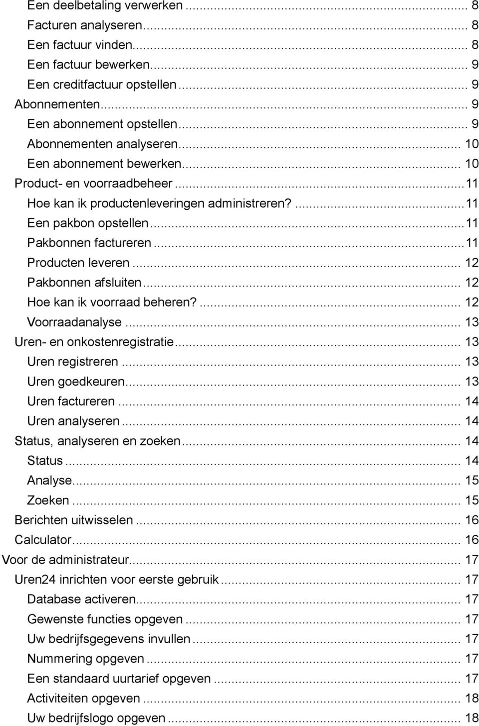 .. 11 Producten leveren... 12 Pakbonnen afsluiten... 12 Hoe kan ik voorraad beheren?... 12 Voorraadanalyse... 13 Uren- en onkostenregistratie... 13 Uren registreren... 13 Uren goedkeuren.