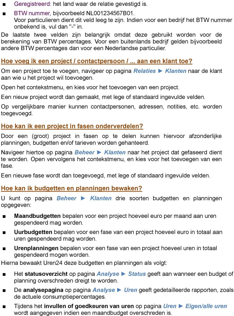 Voor een buitenlands bedrijf gelden bijvoorbeeld andere BTW percentages dan voor een Nederlandse particulier. Hoe voeg ik een project / contactpersoon /... aan een klant toe?