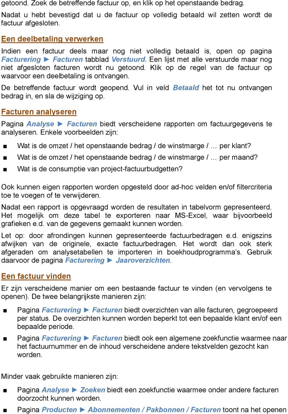 Een lijst met alle verstuurde maar nog niet afgesloten facturen wordt nu getoond. Klik op de regel van de factuur op waarvoor een deelbetaling is ontvangen. De betreffende factuur wordt geopend.