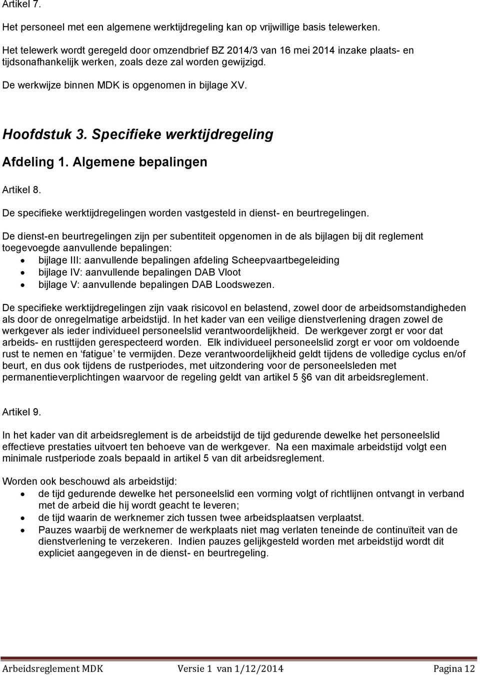 Hoofdstuk 3. Specifieke werktijdregeling Afdeling 1. Algemene bepalingen Artikel 8. De specifieke werktijdregelingen worden vastgesteld in dienst- en beurtregelingen.