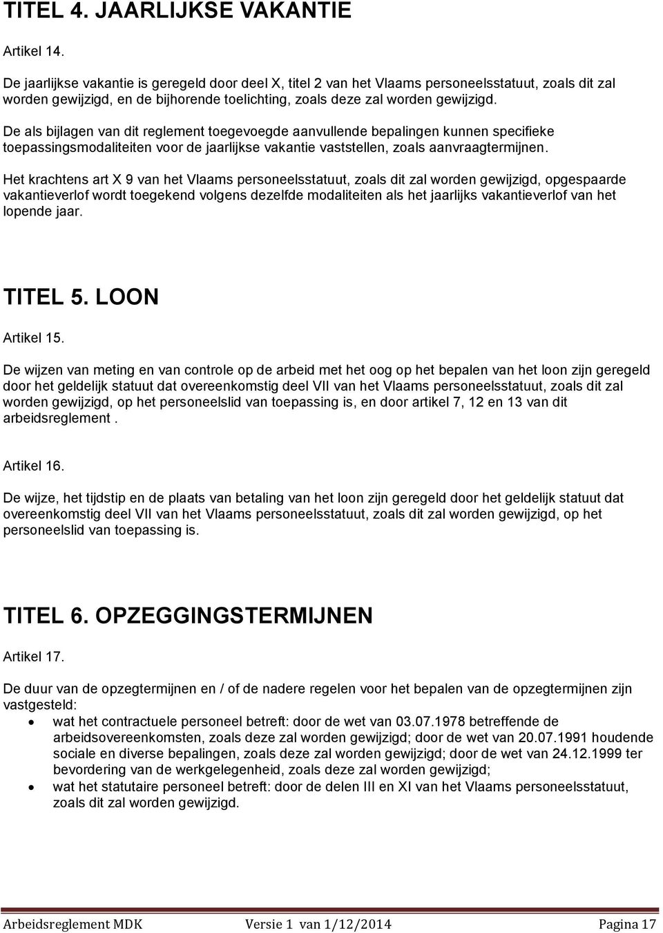 De als bijlagen van dit reglement toegevoegde aanvullende bepalingen kunnen specifieke toepassingsmodaliteiten voor de jaarlijkse vakantie vaststellen, zoals aanvraagtermijnen.