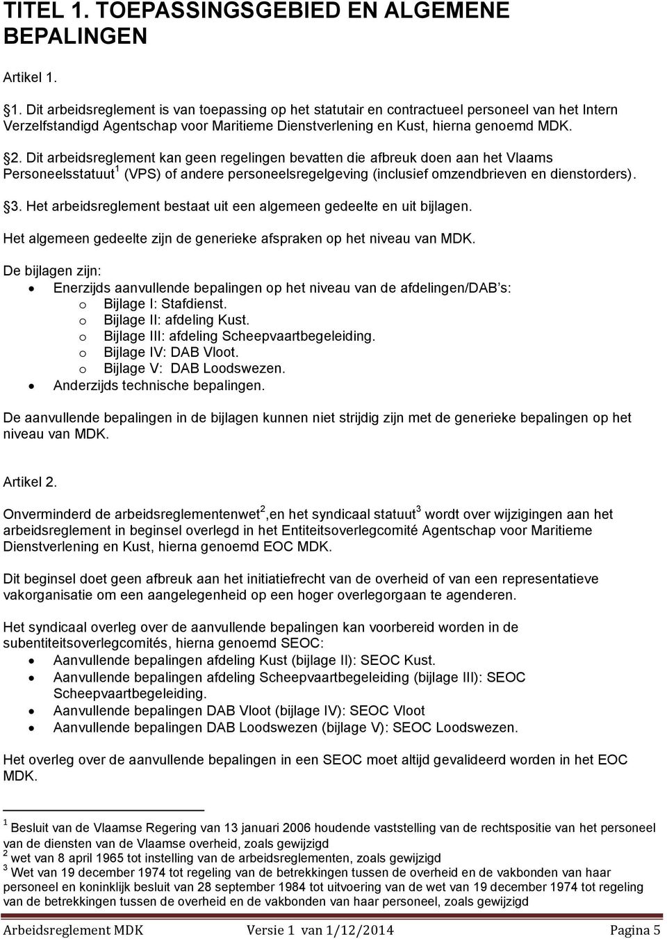 Het arbeidsreglement bestaat uit een algemeen gedeelte en uit bijlagen. Het algemeen gedeelte zijn de generieke afspraken op het niveau van MDK.