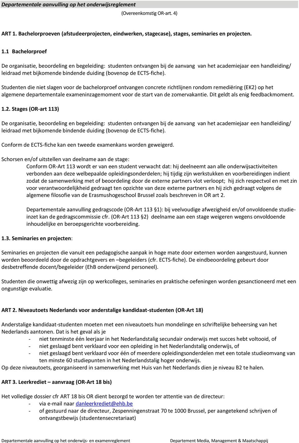 1 Bachelorproef De organisatie, beoordeling en begeleiding: studenten ontvangen bij de aanvang van het academiejaar een handleiding/ leidraad met bijkomende bindende duiding (bovenop de ECTS-fiche).