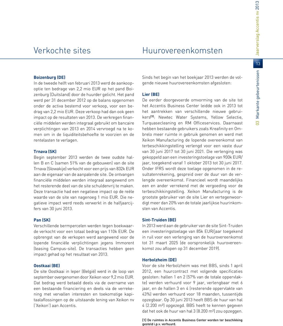 De verkregen financiële middelen werden integraal gebruikt om bancaire verplichtingen van 2013 en 2014 vervroegd na te komen om in de liquiditeitsbehoefte te voorzien en de rentelasten te verlagen.