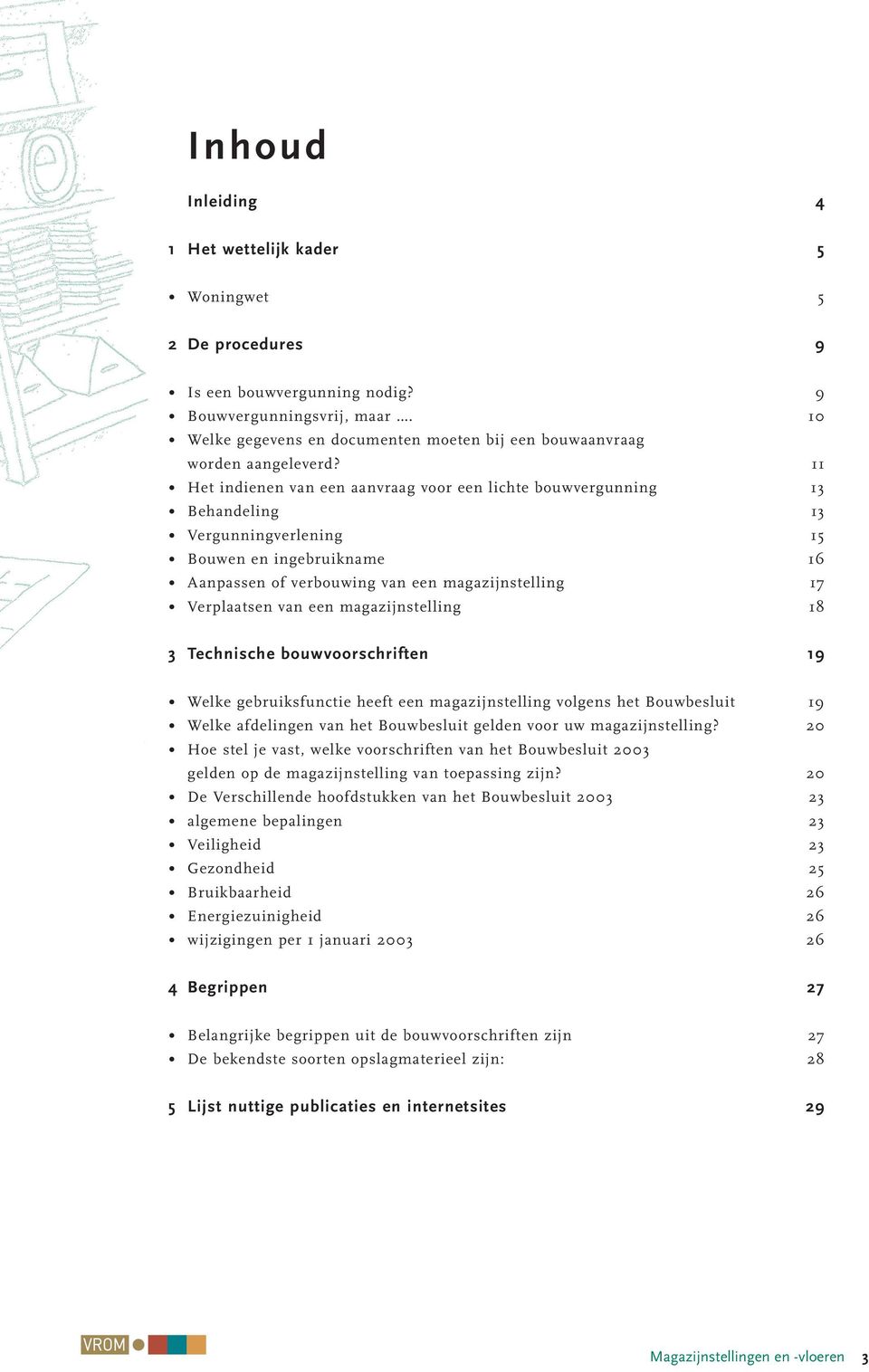 11 Het indienen van een aanvraag voor een lichte bouwvergunning 13 Behandeling 13 Vergunningverlening 15 Bouwen en ingebruikname 16 Aanpassen of verbouwing van een magazijnstelling 17 Verplaatsen van