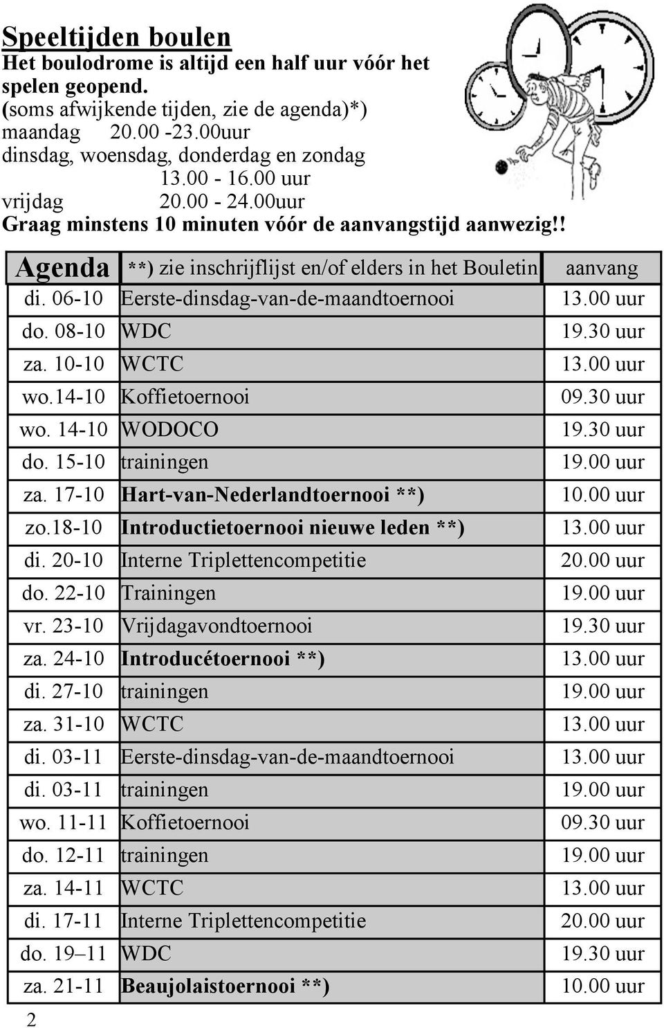 08-10 WDC za. 10-10 WCTC wo.14-10 Koffietoernooi wo. 14-10 WODOCO do. 15-10 trainingen za. 17-10 Hart-van-Nederlandtoernooi **) zo.18-10 Introductietoernooi nieuwe leden **) di.