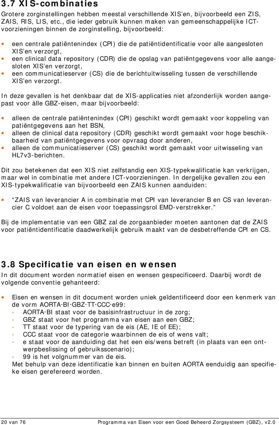 XIS en verzorgt, een clinical data repository (CDR) die de opslag van patiëntgegevens voor alle aangesloten XIS en verzorgt, een communicatieserver (CS) die de berichtuitwisseling tussen de