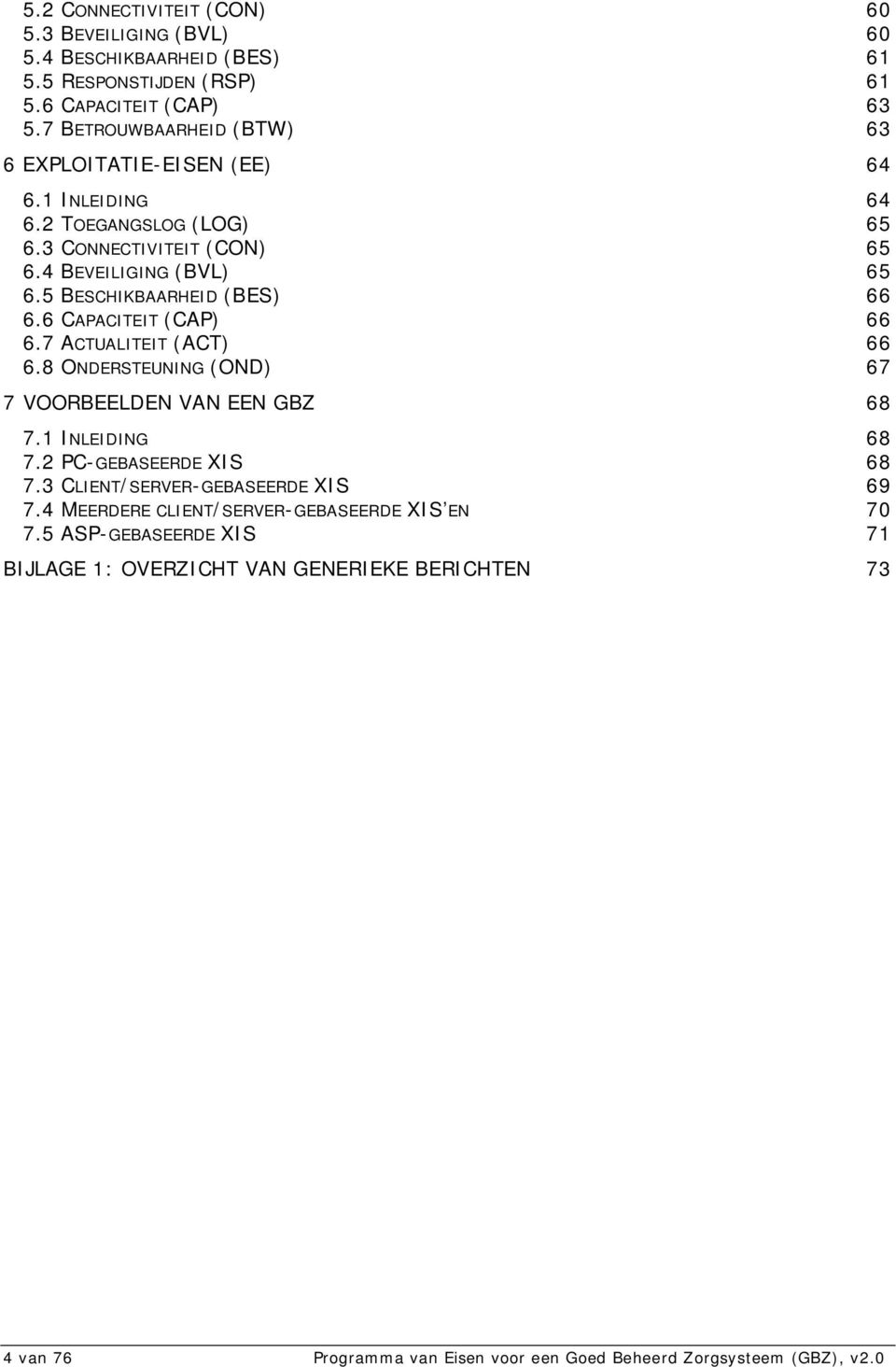 5 BESCHIKBAARHEID (BES) 66 6.6 CAPACITEIT (CAP) 66 6.7 ACTUALITEIT (ACT) 66 6.8 ONDERSTEUNING (OND) 67 7 VOORBEELDEN VAN EEN GBZ 68 7.1 INLEIDING 68 7.