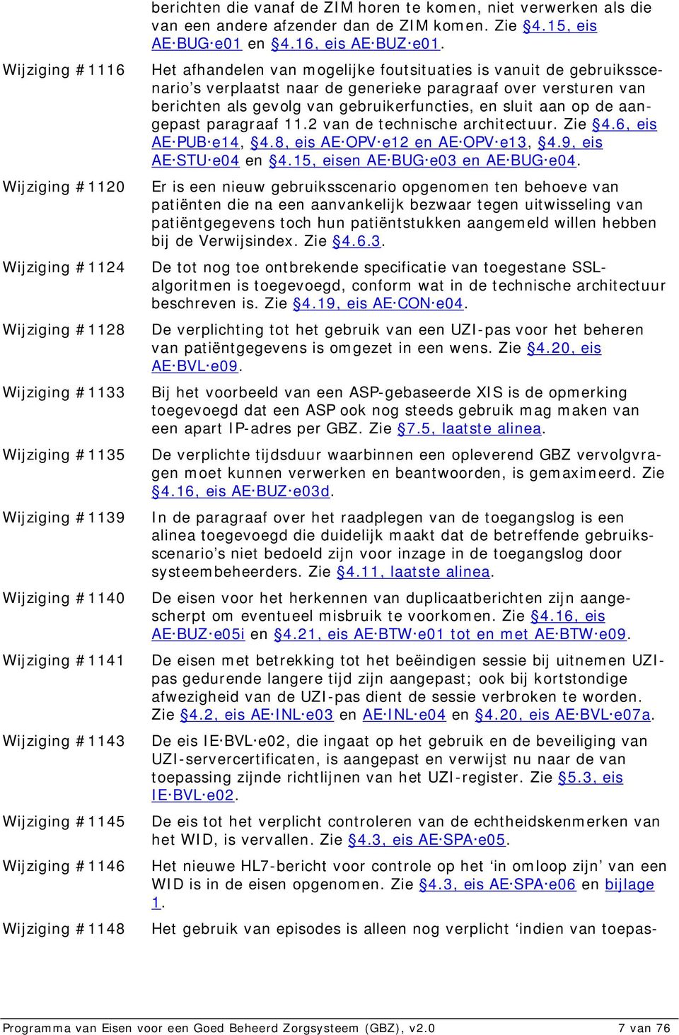 Het afhandelen van mogelijke foutsituaties is vanuit de gebruiksscenario s verplaatst naar de generieke paragraaf over versturen van berichten als gevolg van gebruikerfuncties, en sluit aan op de