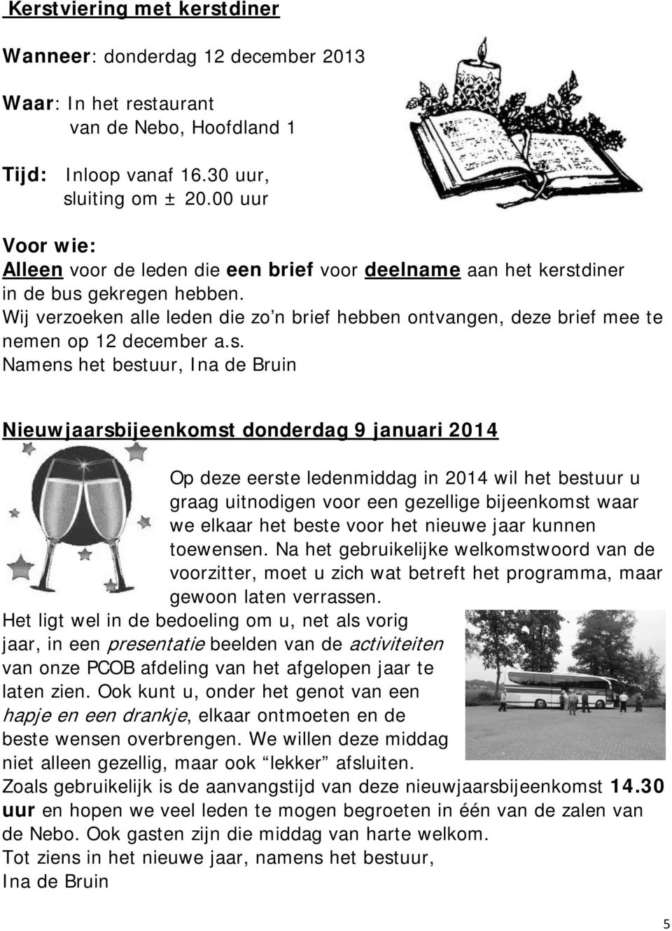 Wij verzoeken alle leden die zo n brief hebben ontvangen, deze brief mee te nemen op 12 december a.s.