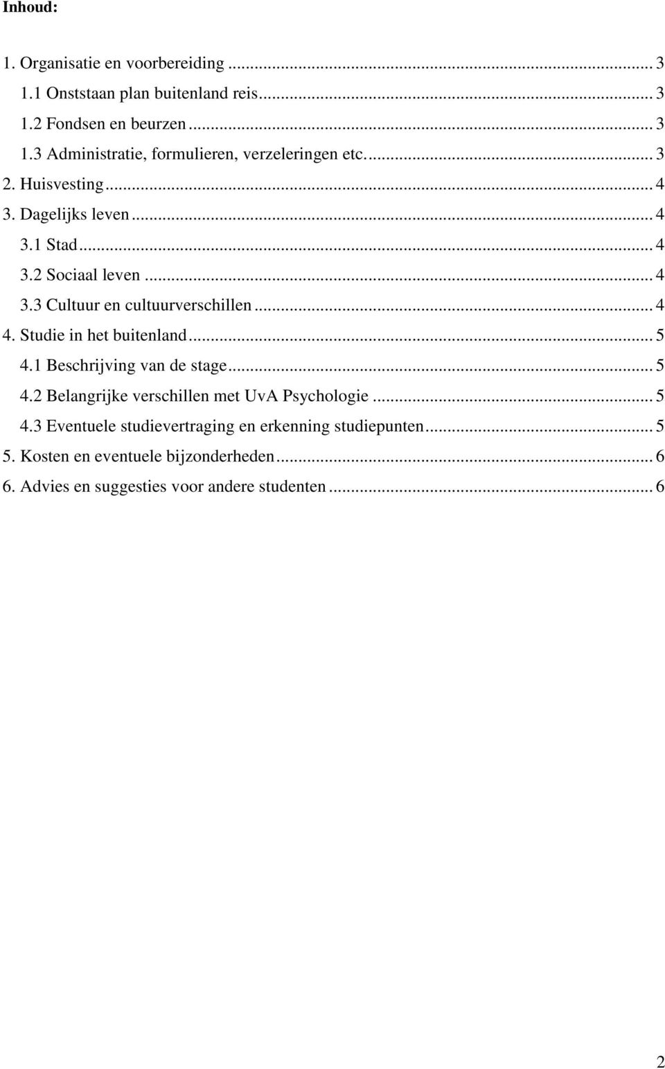 Studie in het buitenland... 5 4.1 Beschrijving van de stage... 5 4.2 Belangrijke verschillen met UvA Psychologie... 5 4.3 Eventuele studievertraging en erkenning studiepunten.