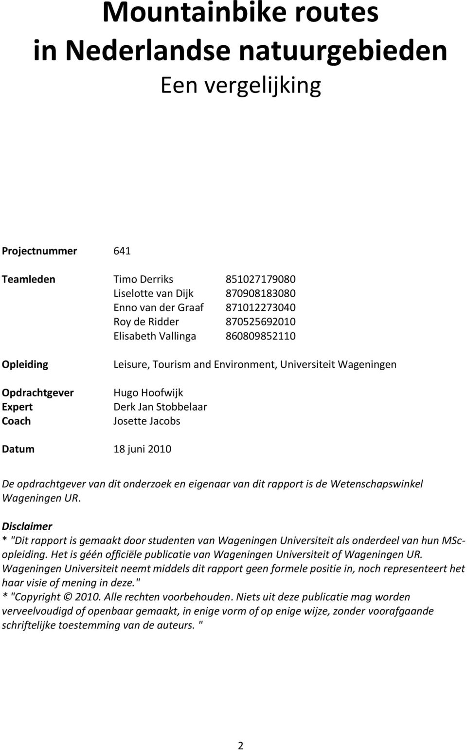 juni 2010 De opdrachtgever van dit onderzoek en eigenaar van dit rapport is de Wetenschapswinkel Wageningen UR.